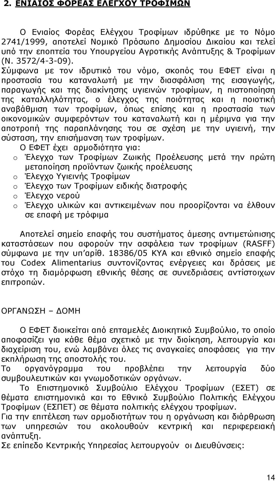 Σύµφωνα µε τον ιδρυτικό του νόµο, σκοπός του ΕΦΕΤ είναι η προστασία του καταναλωτή µε την διασφάλιση της εισαγωγής, παραγωγής και της διακίνησης υγιεινών τροφίµων, η πιστοποίηση της καταλληλότητας, ο