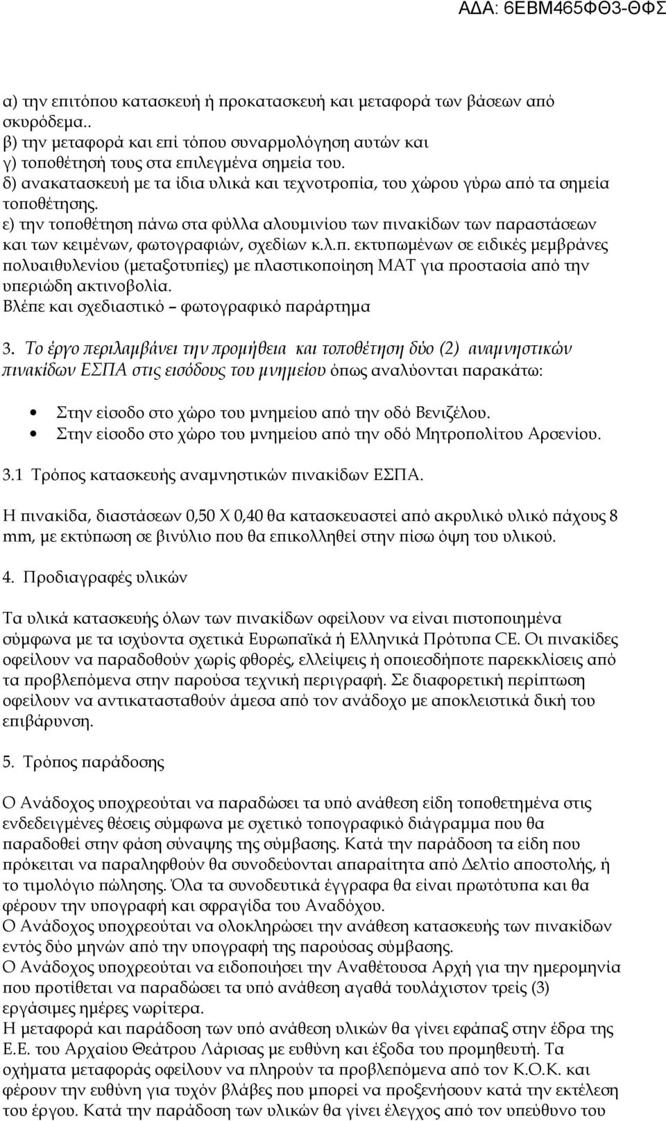 ε) την τοποθέτηση πάνω στα φύλλα αλουμινίου των πινακίδων των παραστάσεων και των κειμένων, φωτογραφιών, σχεδίων κ.λ.π. εκτυπωμένων σε ειδικές μεμβράνες πολυαιθυλενίου (μεταξοτυπίες) με πλαστικοποίηση ΜΑΤ για προστασία από την υπεριώδη ακτινοβολία.