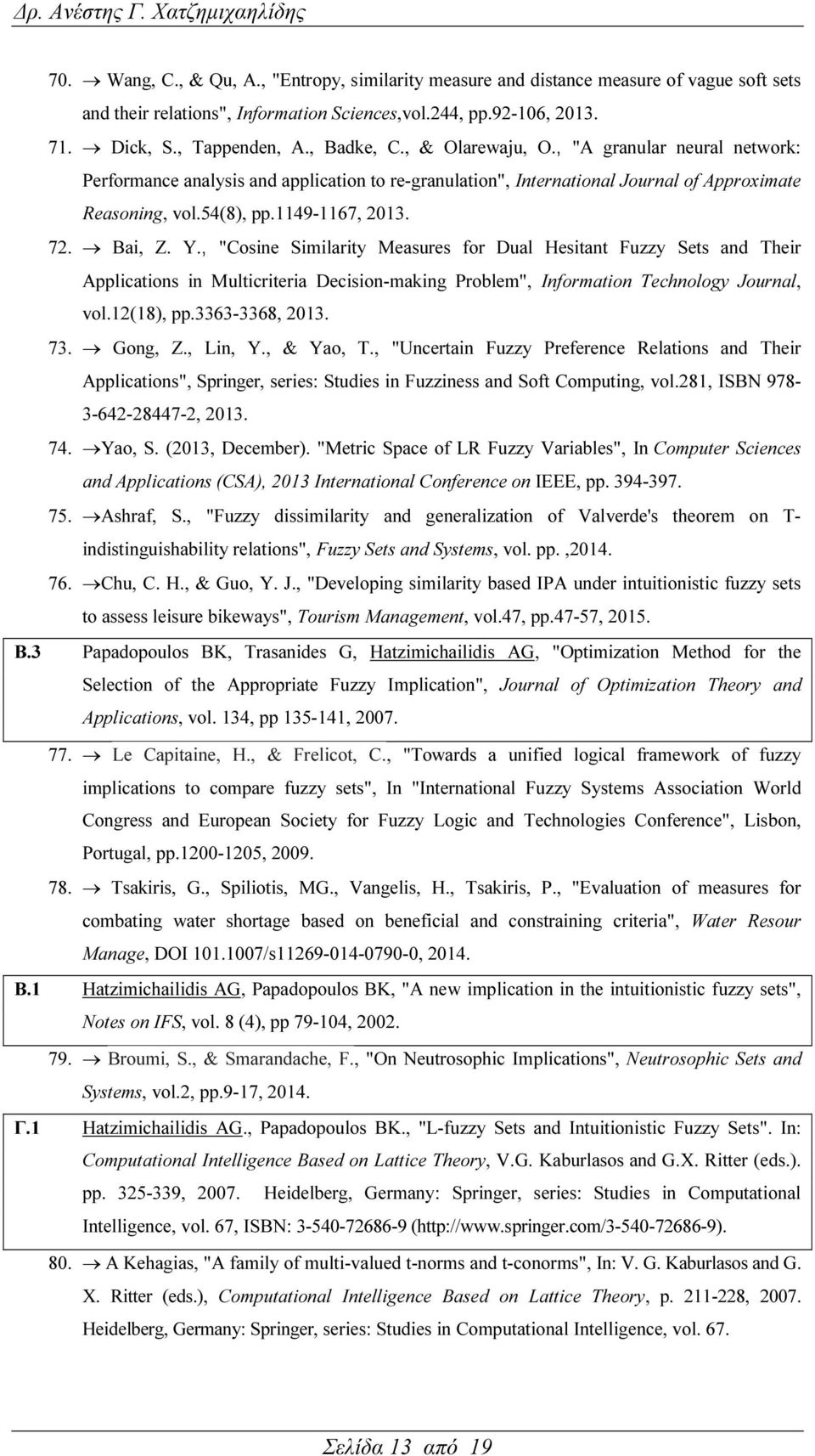 , "Cosine Similarity Measures for Dual Hesitant Fuzzy Sets and Their Applications in Multicriteria Decision-making Problem", Information Technology Journal, vol.12(18), pp.3363-3368, 2013. 73.