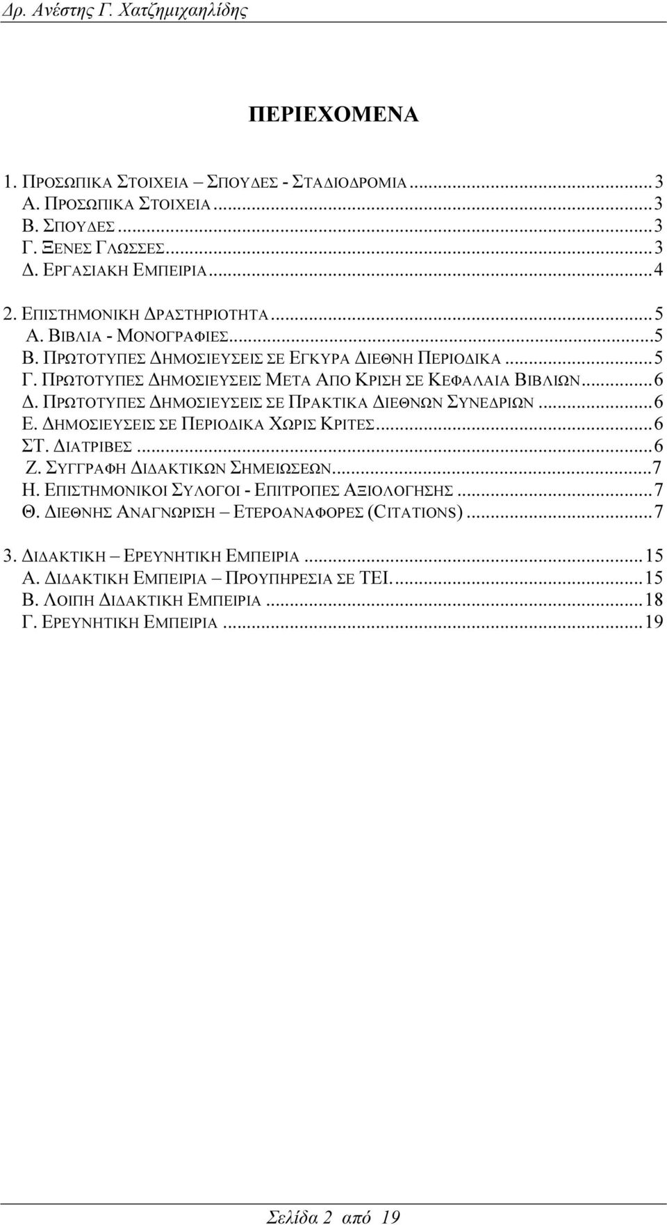 ΠΡΩΤΟΤΥΠΕΣ ΗΜΟΣΙΕΥΣΕΙΣ ΣΕ ΠΡΑΚΤΙΚΑ ΙΕΘΝΩΝ ΣΥΝΕ ΡΙΩΝ...6 Ε. ΗΜΟΣΙΕΥΣΕΙΣ ΣΕ ΠΕΡΙΟ ΙΚΑ ΧΩΡΙΣ ΚΡΙΤΕΣ...6 ΣΤ. ΙΑΤΡΙΒΕΣ...6 Ζ. ΣΥΓΓΡΑΦΗ Ι ΑΚΤΙΚΩΝ ΣΗΜΕΙΩΣΕΩΝ...7 Η.