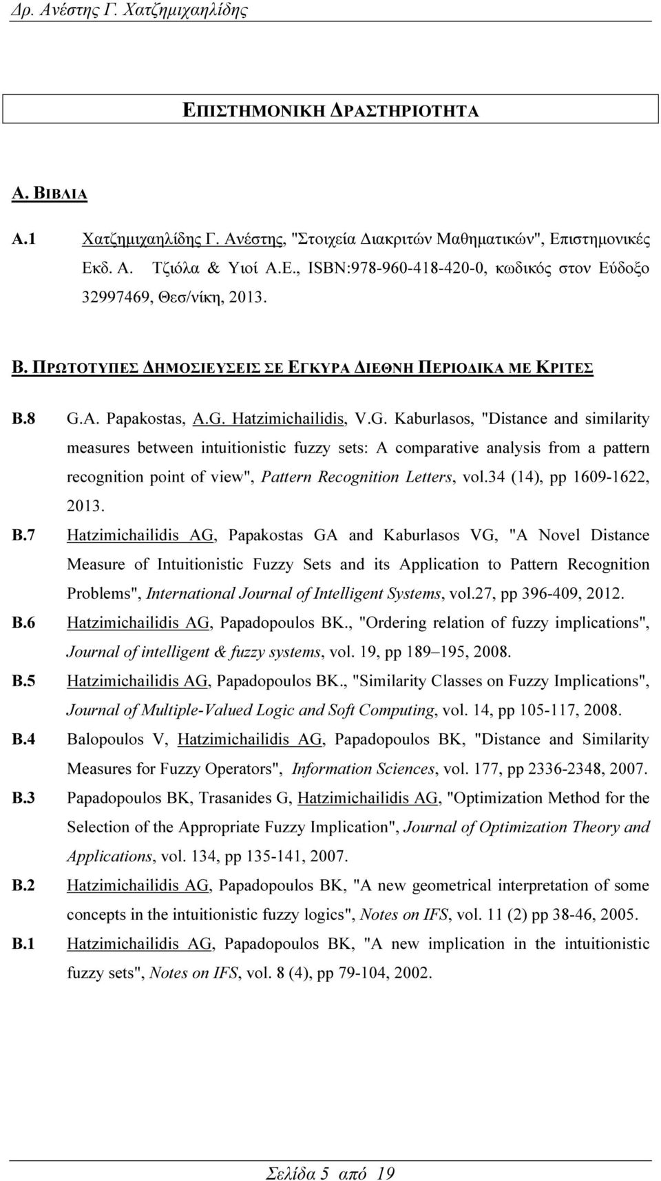 A. Papakostas, A.G. Hatzimichailidis, V.G. Kaburlasos, "Distance and similarity measures between intuitionistic fuzzy sets: A comparative analysis from a pattern recognition point of view", Pattern Recognition Letters, vol.