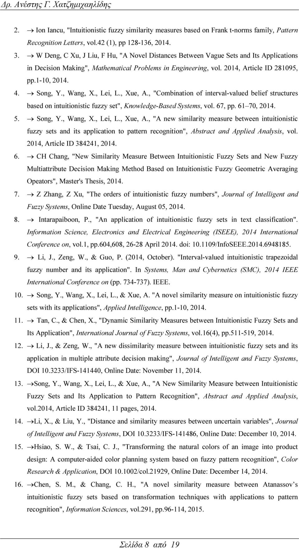 Song, Y., Wang, X., Lei, L., Xue, A., "Combination of interval-valued belief structures based on intuitionistic fuzzy set", Knowledge-Based Systems, vol. 67, pp. 61 70, 2014. 5. Song, Y., Wang, X., Lei, L., Xue, A., "A new similarity measure between intuitionistic fuzzy sets and its application to pattern recognition", Abstract and Applied Analysis, vol.