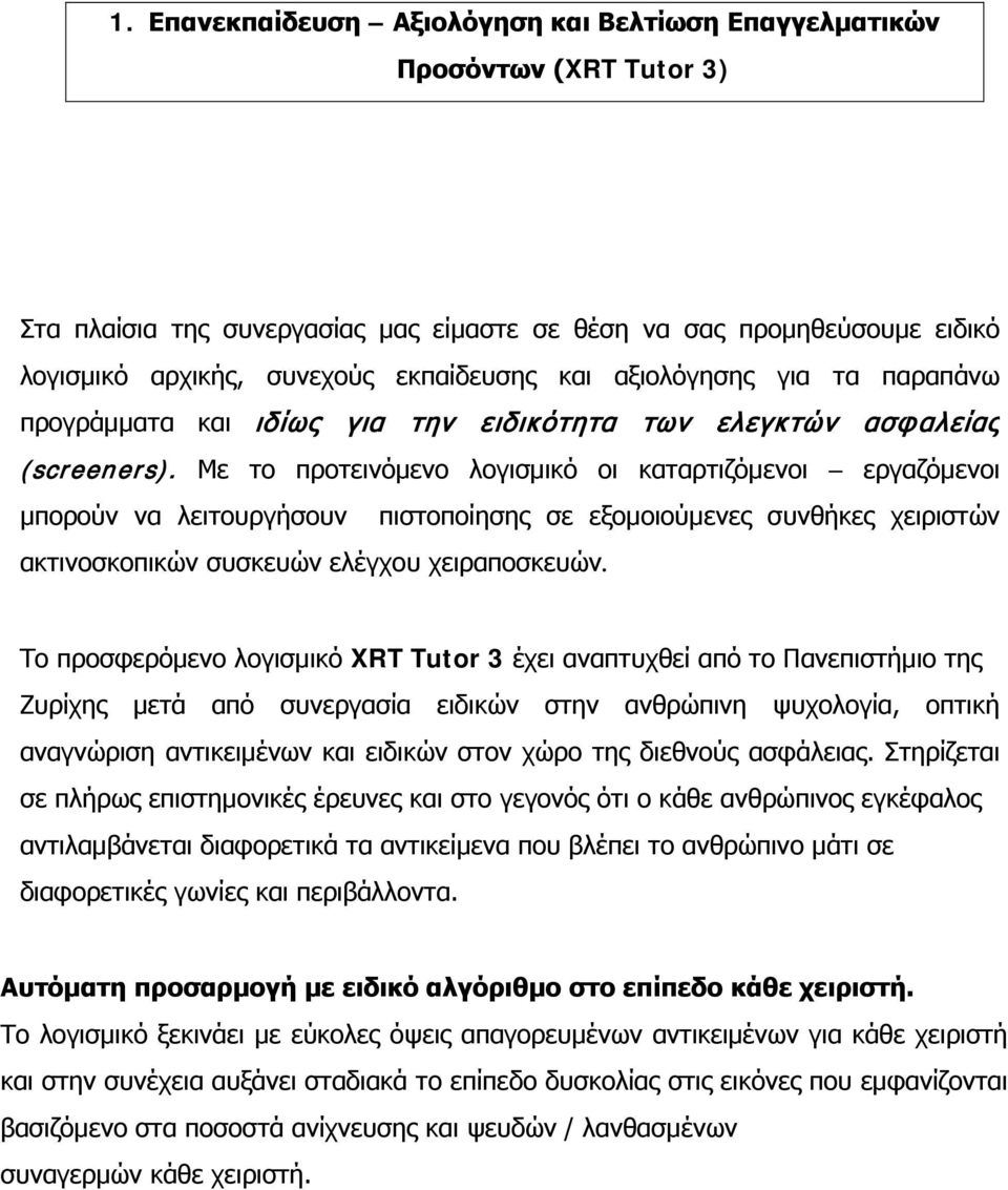 Με το προτεινόμενο λογισμικό οι καταρτιζόμενοι εργαζόμενοι μπορούν να λειτουργήσουν πιστοποίησης σε εξομοιούμενες συνθήκες χειριστών ακτινοσκοπικών συσκευών ελέγχου χειραποσκευών.