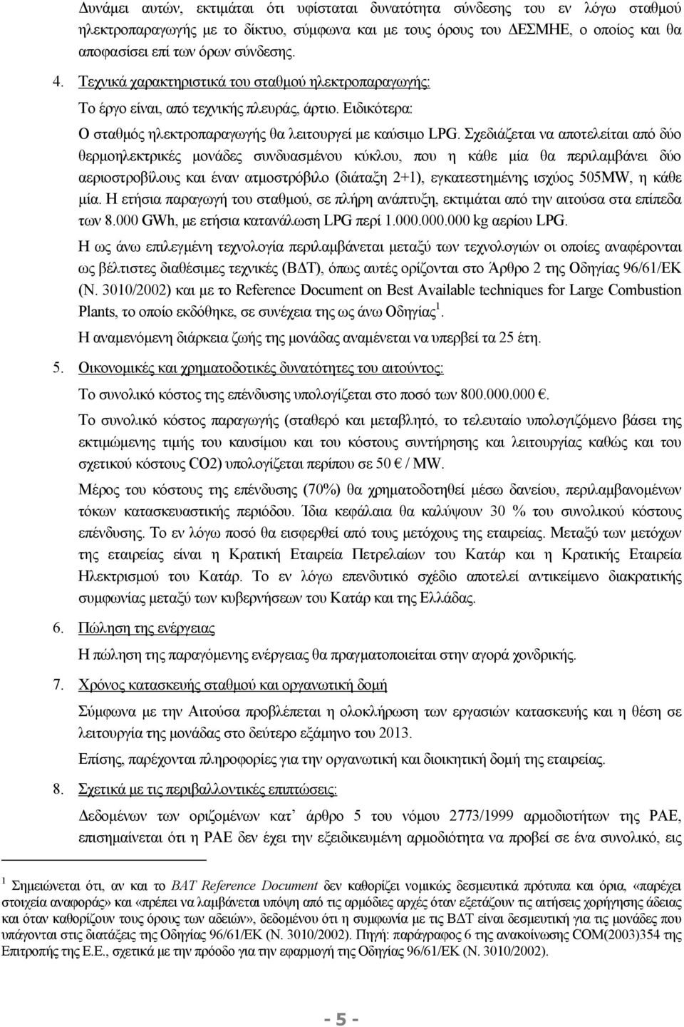 Σχεδιάζεται να αποτελείται από δύο θερμοηλεκτρικές μονάδες συνδυασμένου κύκλου, που η κάθε μία θα περιλαμβάνει δύο αεριοστροβίλους και έναν ατμοστρόβιλο (διάταξη 2+1), εγκατεστημένης ισχύος 505MW, η