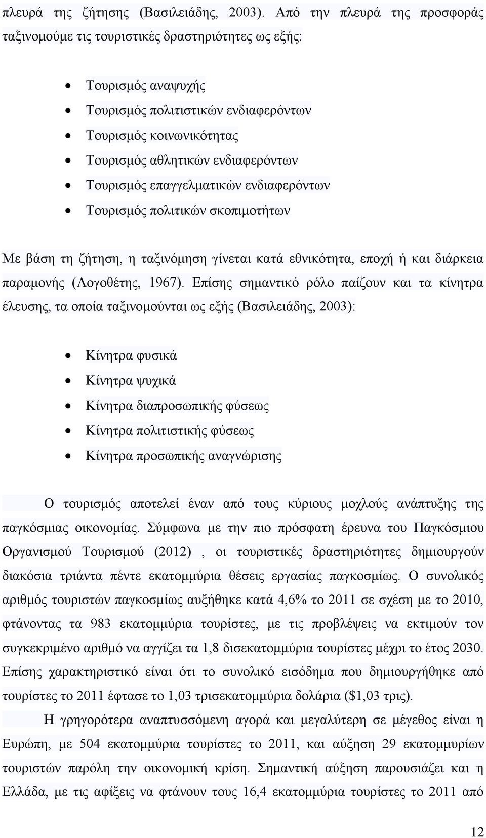 Τουρισμός επαγγελματικών ενδιαφερόντων Τουρισμός πολιτικών σκοπιμοτήτων Με βάση τη ζήτηση, η ταξινόμηση γίνεται κατά εθνικότητα, εποχή ή και διάρκεια παραμονής (Λογοθέτης, 1967).