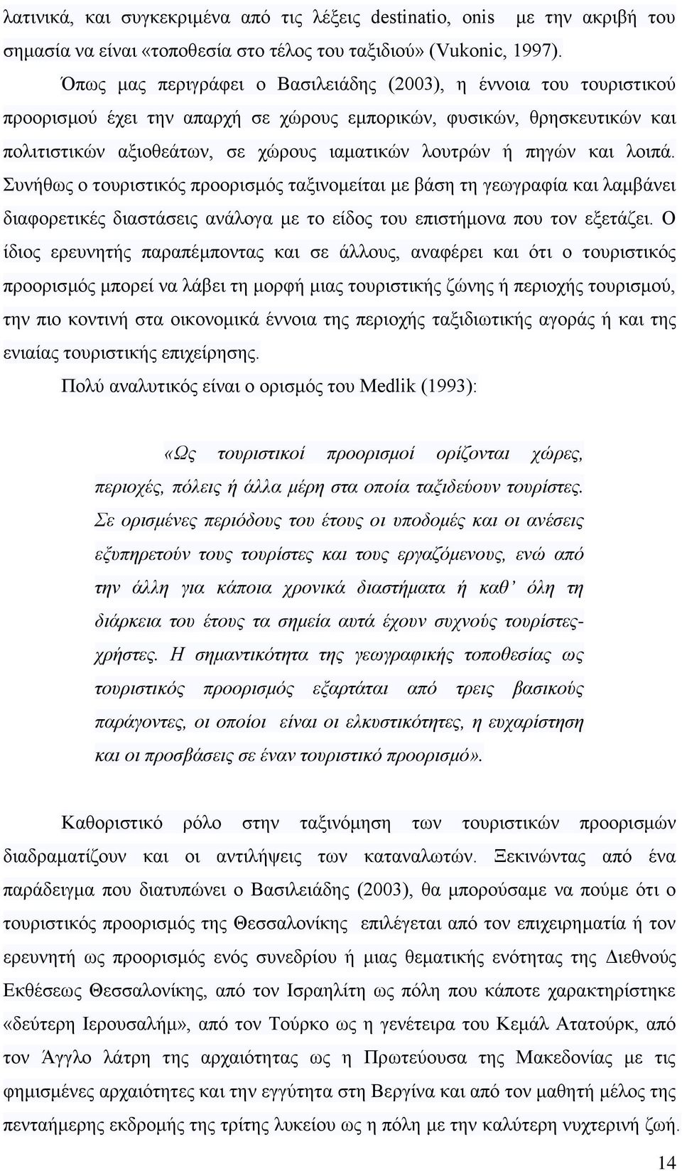 πηγών και λοιπά. Συνήθως ο τουριστικός προορισμός ταξινομείται με βάση τη γεωγραφία και λαμβάνει διαφορετικές διαστάσεις ανάλογα με το είδος του επιστήμονα που τον εξετάζει.