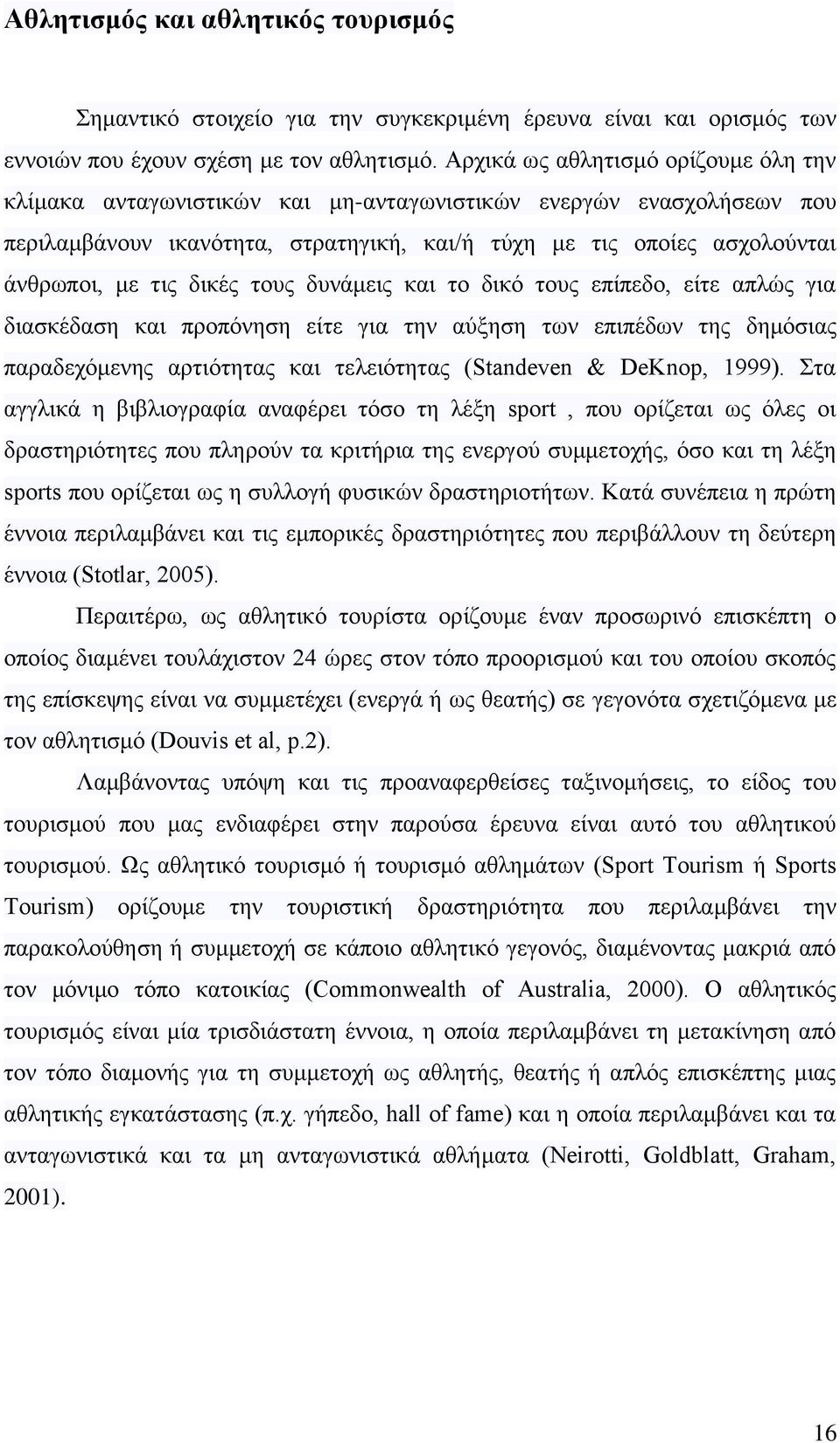 δικές τους δυνάμεις και το δικό τους επίπεδο, είτε απλώς για διασκέδαση και προπόνηση είτε για την των επιπέδων της δημόσιας παραδεχόμενης αρτιότητας και τελειότητας (Standeven & DeKnop, 1999).