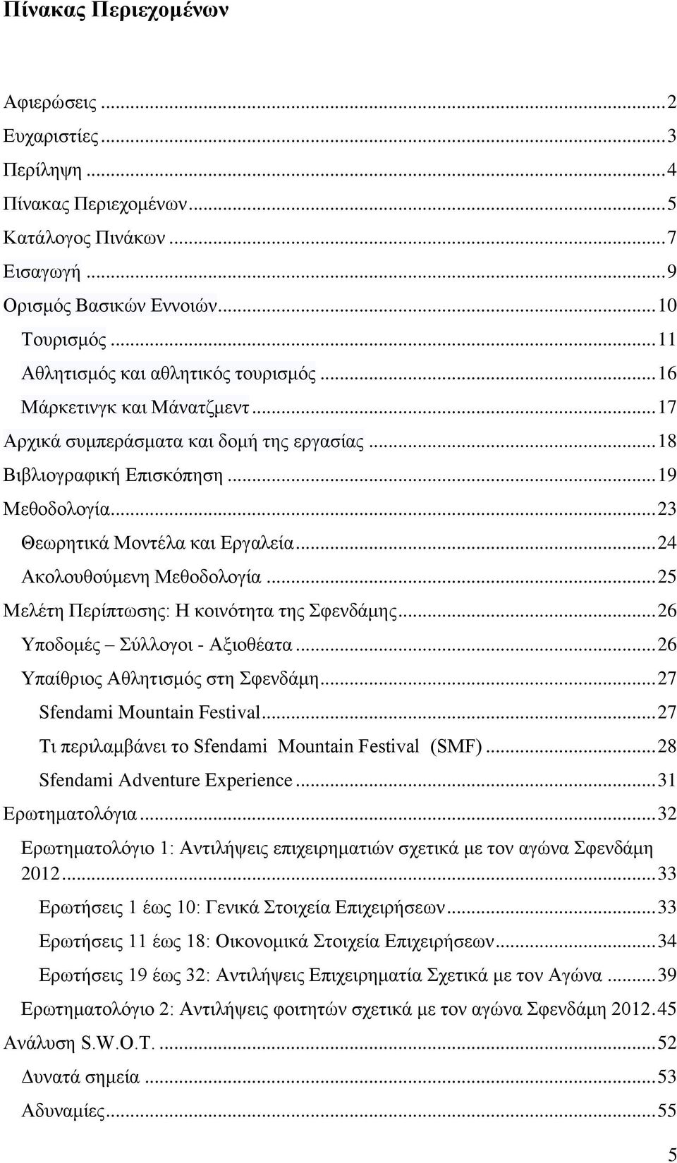 .. 23 Θεωρητικά Μοντέλα και Εργαλεία... 24 Ακολουθούμενη Μεθοδολογία... 25 Μελέτη Περίπτωσης: Η κοινότητα της Σφενδάμης... 26 Υποδομές Σύλλογοι - Αξιοθέατα... 26 Υπαίθριος Αθλητισμός στη Σφενδάμη.