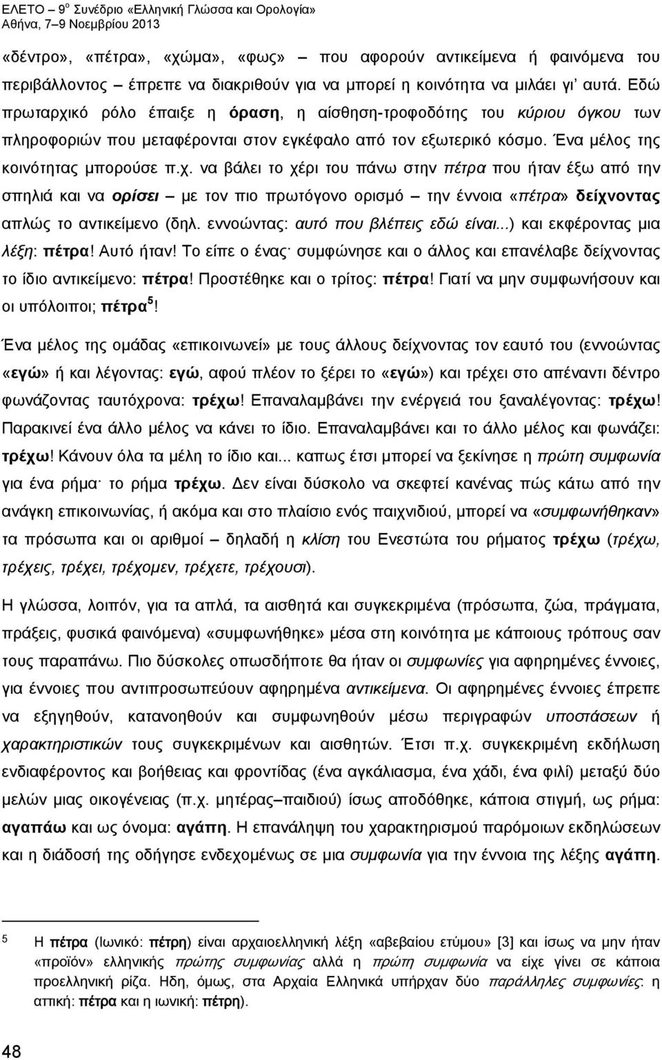 εννοώντας: αυτό που βλέπεις εδώ είναι...) και εκφέροντας μια λέξη: πέτρα! Αυτό ήταν! Το είπε ο ένας συμφώνησε και ο άλλος και επανέλαβε δείχνοντας το ίδιο αντικείμενο: πέτρα!