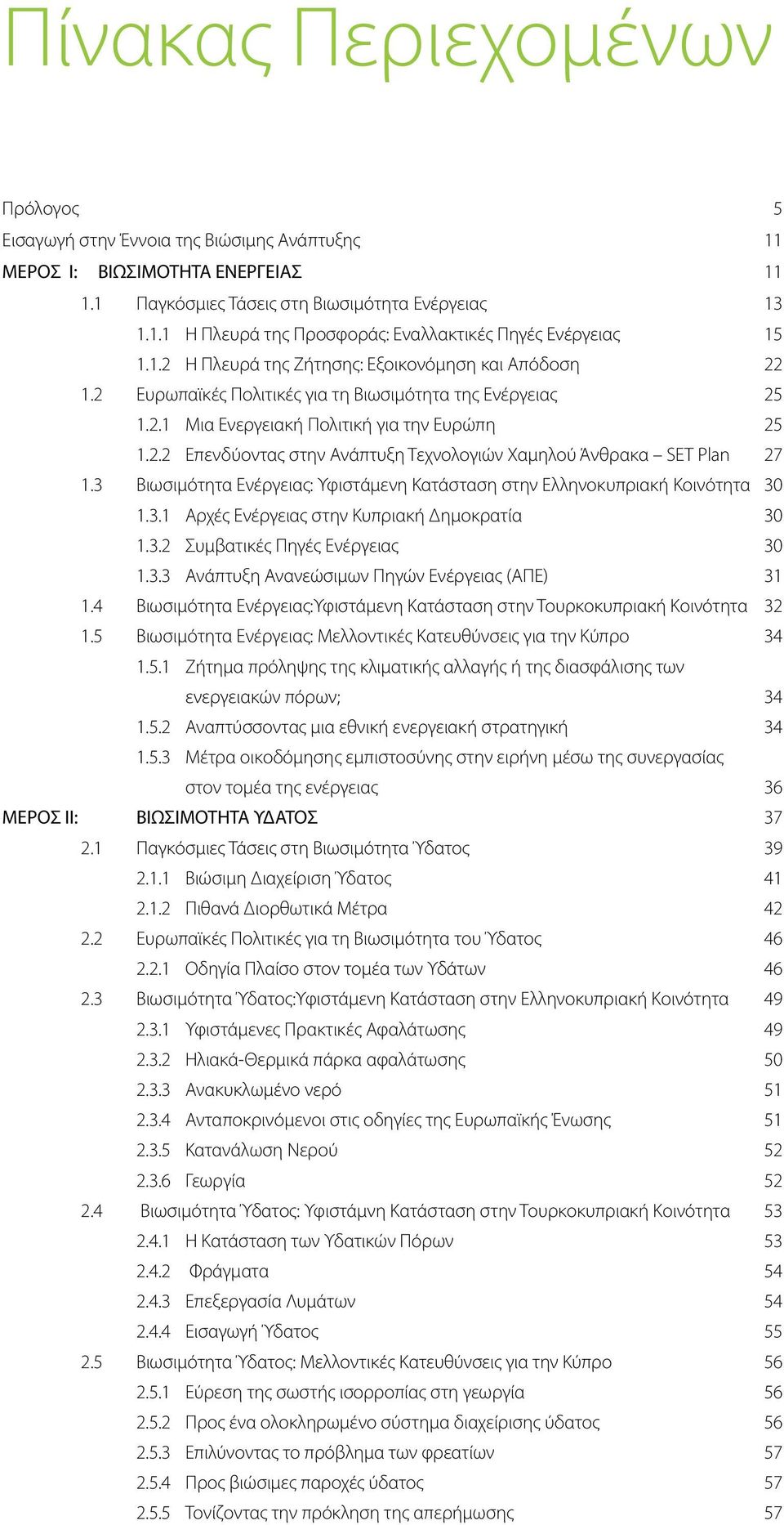 3 Βιωσιμότητα Ενέργειας: Υφιστάμενη Κατάσταση στην Ελληνοκυπριακή Κοινότητα 30 1.3.1 Αρχές Ενέργειας στην Κυπριακή Δημοκρατία 30 1.3.2 Συμβατικές Πηγές Ενέργειας 30 1.3.3 Ανάπτυξη Ανανεώσιμων Πηγών Ενέργειας (ΑΠΕ) 31 1.