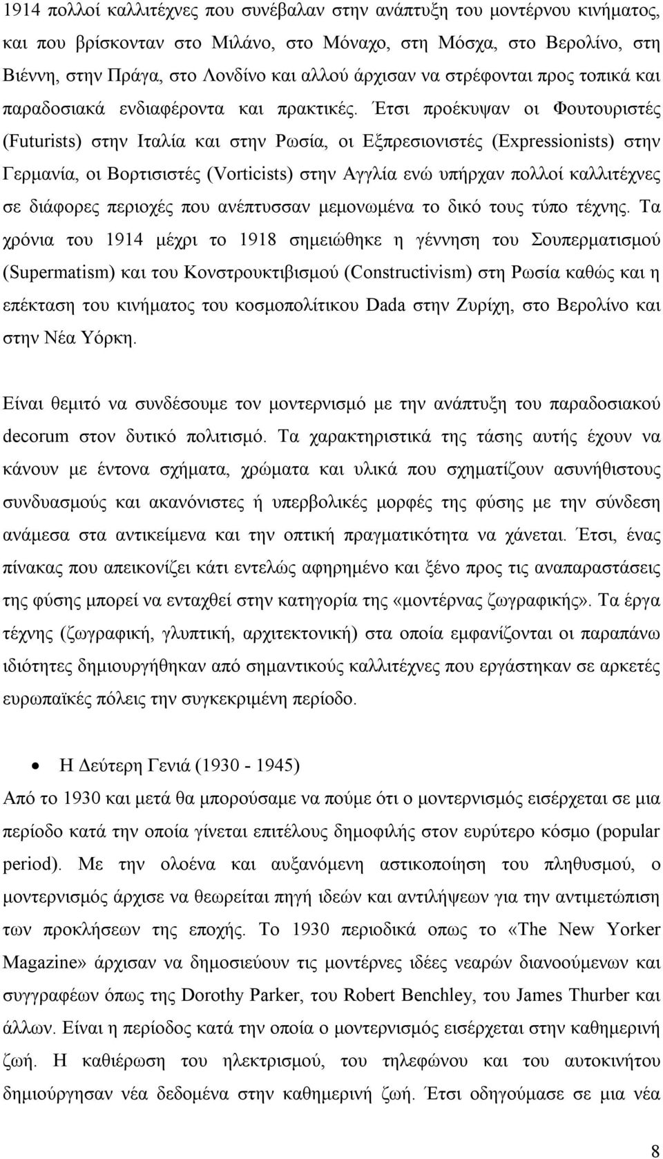 Έτσι προέκυψαν οι Φουτουριστές (Futurists) στην Ιταλία και στην Ρωσία, οι Εξπρεσιονιστές (Expressionists) στην Γερμανία, οι Βορτισιστές (Vorticists) στην Αγγλία ενώ υπήρχαν πολλοί καλλιτέχνες σε