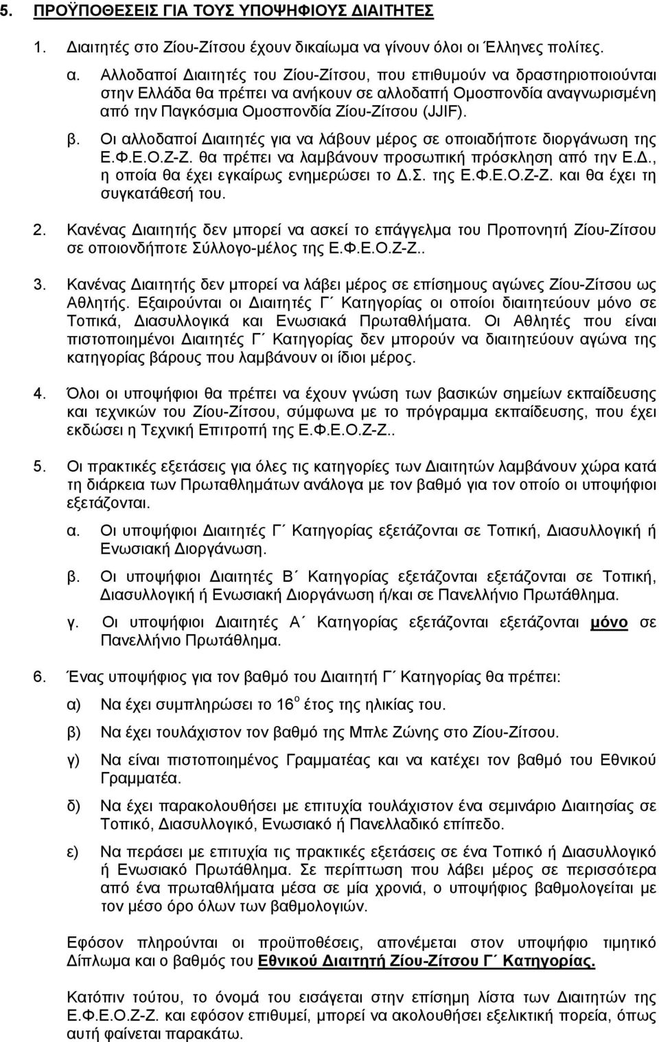 Οι αλλοδαποί Διαιτητές για να λάβουν μέρος σε οποιαδήποτε διοργάνωση της Ε.Φ.Ε.Ο.Ζ-Ζ. θα πρέπει να λαμβάνουν προσωπική πρόσκληση από την Ε.Δ., η οποία θα έχει εγκαίρως ενημερώσει το Δ.Σ. της Ε.Φ.Ε.Ο.Ζ-Ζ. και θα έχει τη συγκατάθεσή του.