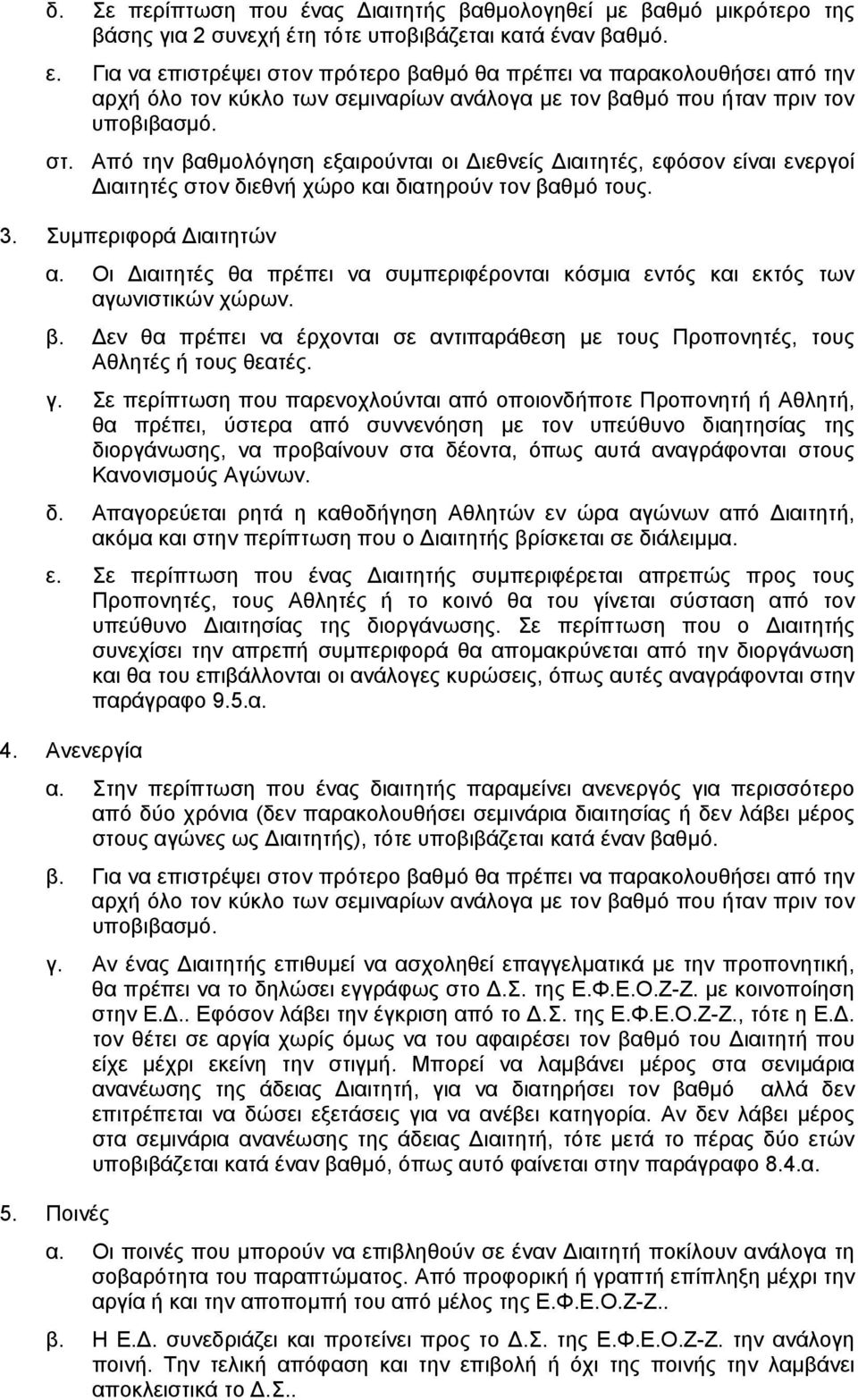 3. Συμπεριφορά Διαιτητών α. Οι Διαιτητές θα πρέπει να συμπεριφέρονται κόσμια εντός και εκτός των αγωνιστικών χώρων. β.