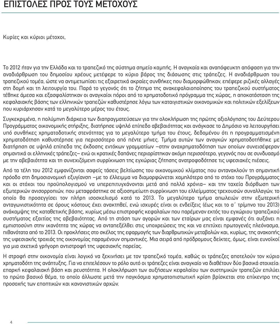 Η αναδιάρθρωση του τραπεζικού τομέα, ώστε να αντιμετωπίσει τις εξαιρετικά ακραίες συνθήκες που διαμορφώθηκαν, επέφερε ριζικές αλλαγές στη δομή και τη λειτουργία του.