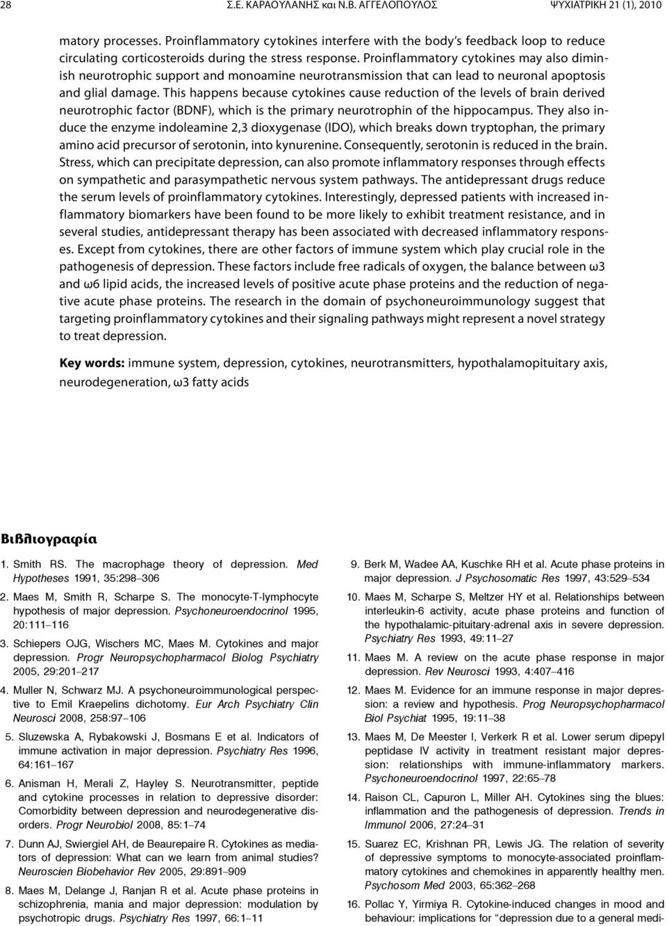 Proinflammatory cytokines may also diminish neurotrophic support and monoamine neurotransmission that can lead to neuronal apoptosis and glial damage.