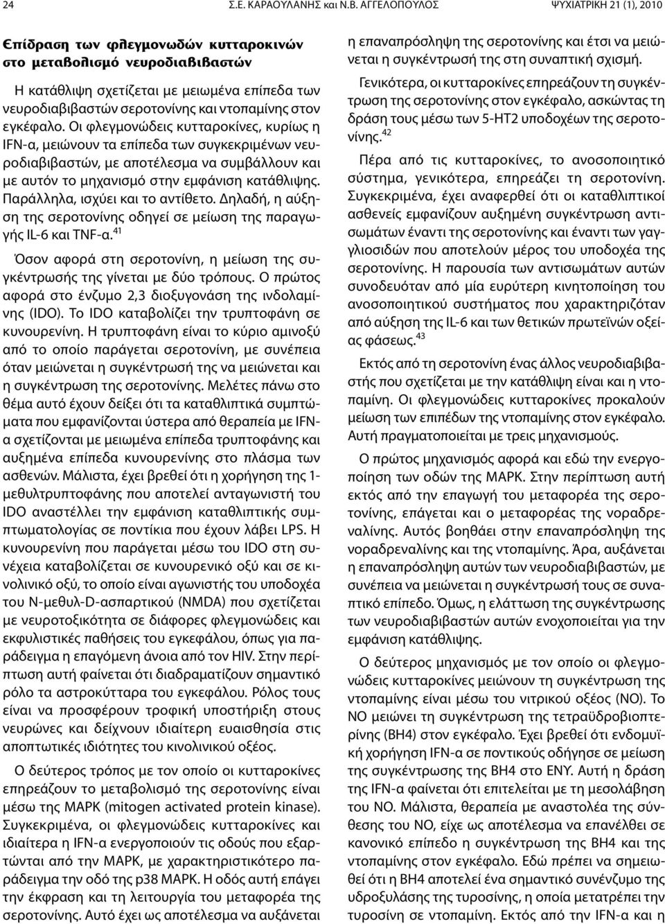 Παράλληλα, ισχύει και το αντίθετο. Δηλαδή, η αύξηση της σεροτονίνης οδηγεί σε μείωση της παραγωγής IL-6 και TNF-α. 41 Όσον αφορά στη σεροτονίνη, η μείωση της συγκέντρωσής της γίνεται με δύο τρόπους.