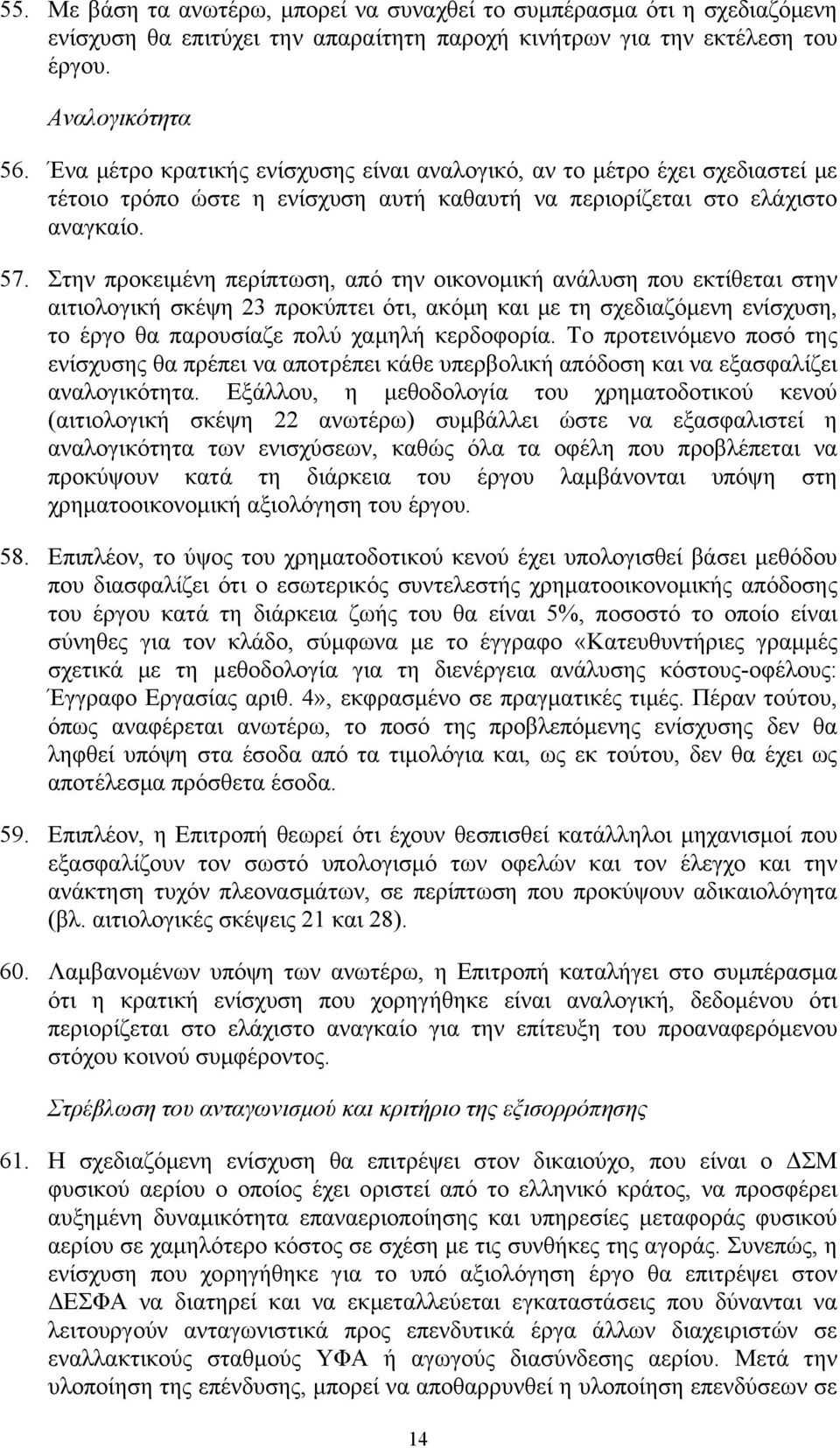 Στην προκειμένη περίπτωση, από την οικονομική ανάλυση που εκτίθεται στην αιτιολογική σκέψη 23 προκύπτει ότι, ακόμη και με τη σχεδιαζόμενη ενίσχυση, το έργο θα παρουσίαζε πολύ χαμηλή κερδοφορία.