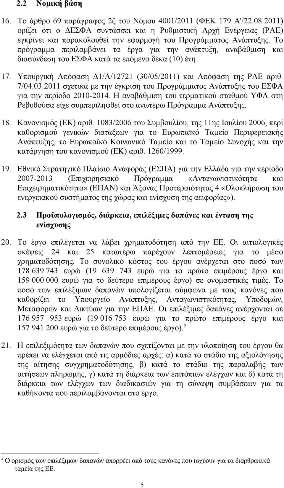 Το πρόγραμμα περιλαμβάνει τα έργα για την ανάπτυξη, αναβάθμιση και διασύνδεση του ΕΣΦΑ κατά τα επόμενα δέκα (10) έτη. 17. Υπουργική Απόφαση Δ1/Α/12721 (30/05/2011) και Απόφαση της ΡΑΕ αριθ. 7/04.03.