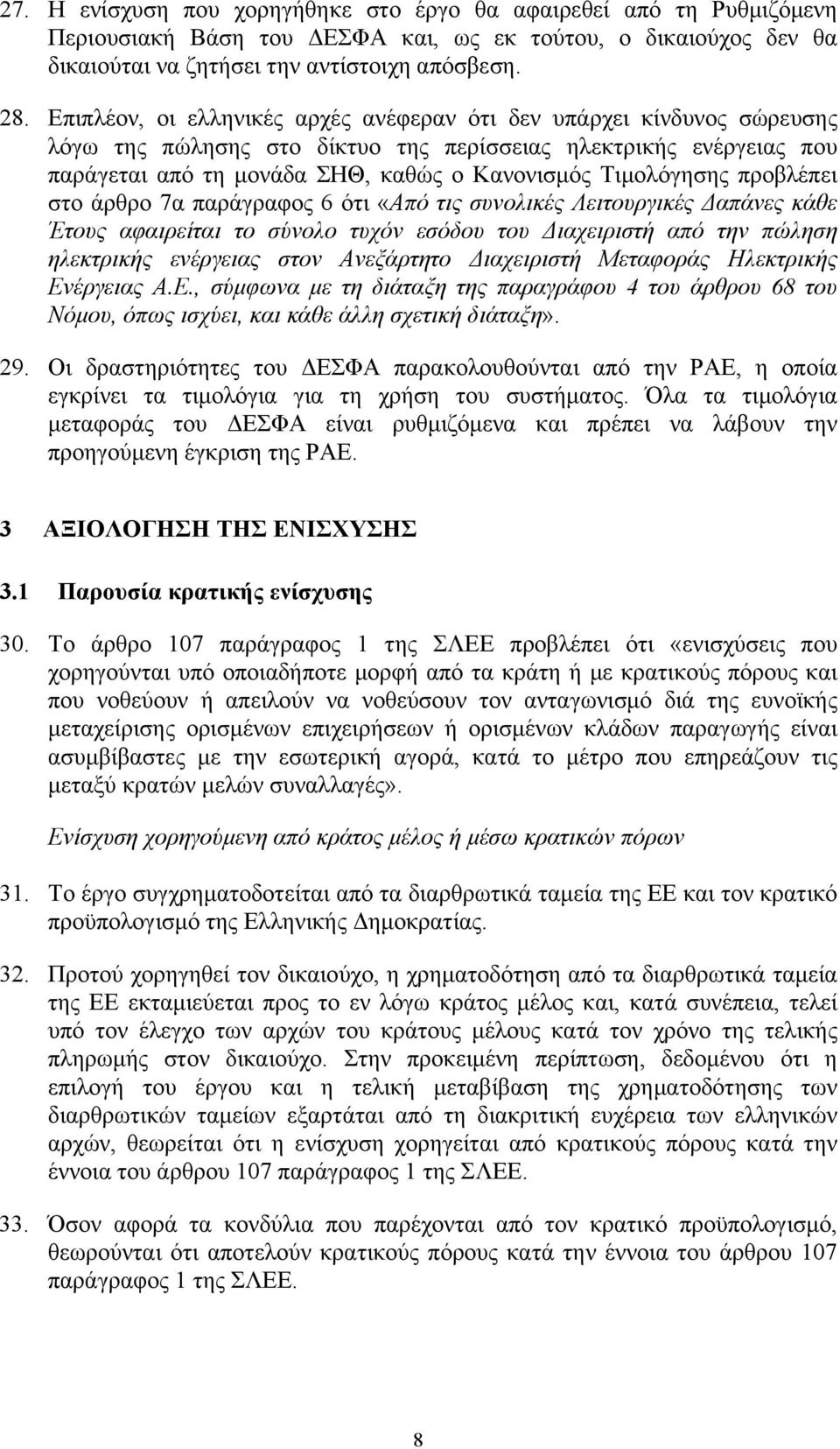 προβλέπει στο άρθρο 7α παράγραφος 6 ότι «Από τις συνολικές Λειτουργικές Δαπάνες κάθε Έτους αφαιρείται το σύνολο τυχόν εσόδου του Διαχειριστή από την πώληση ηλεκτρικής ενέργειας στον Ανεξάρτητο