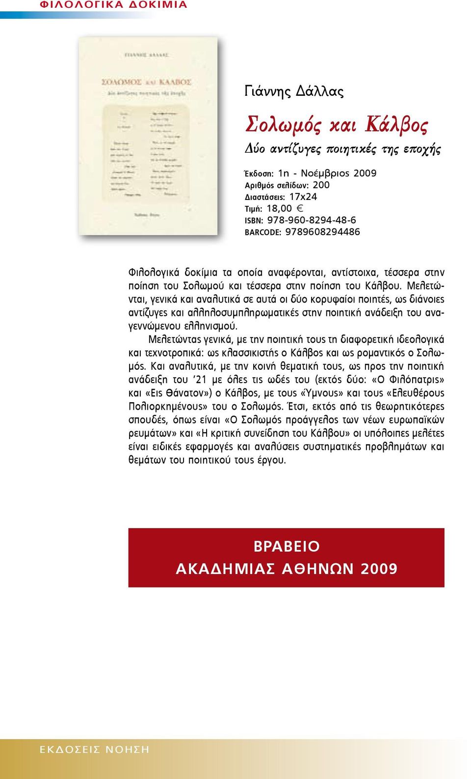 Μελετώνται, γενικά και αναλυτικά σε αυτά οι δύο κορυφαίοι ποιητές, ως διάνοιες αντίζυγες και αλληλοσυμπληρωματικές στην ποιητική ανάδειξη του αναγεννώμενου ελληνισμού.