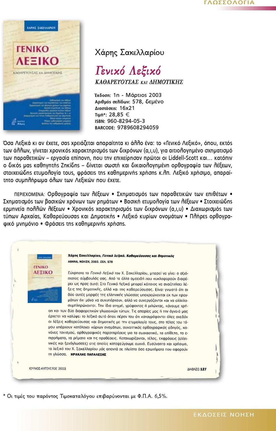 σχηματισμό των παραθετικών εργασία επίπονη, που την επιχείρησαν πρώτοι οι Liddell-Scott και κατόπιν ο δικός μας καθηγητής Ζηκίδης δίνεται σωστή και δικαιολογημένη ορθογραφία των λέξεων, στοιχειώδης