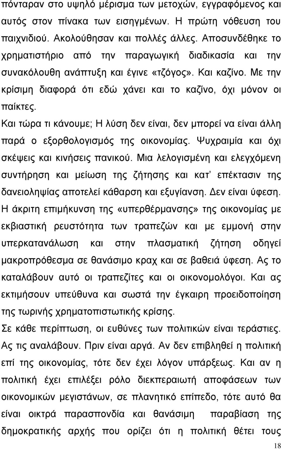 Και τώρα τι κάνουμε; Η λύση δεν είναι, δεν μπορεί να είναι άλλη παρά ο εξορθολογισμός της οικονομίας. Ψυχραιμία και όχι σκέψεις και κινήσεις πανικού.