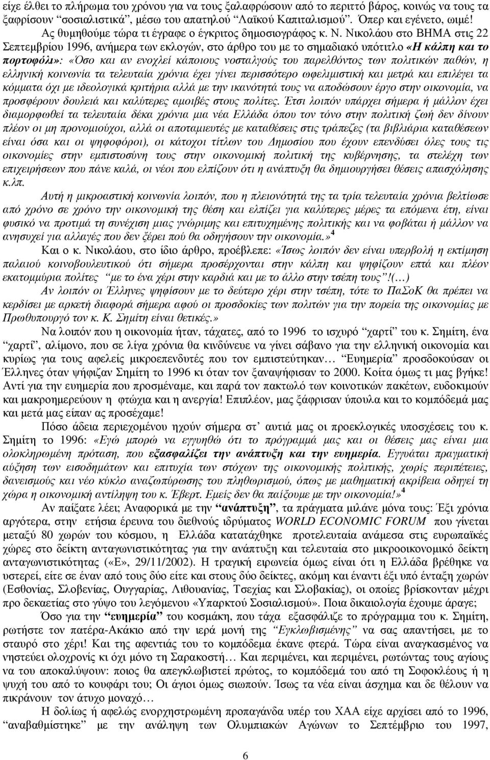 Νικολάου στο ΒΗΜΑ στις 22 Σεπτεµβρίου 1996, ανήµερα των εκλογών, στο άρθρο του µε το σηµαδιακό υπότιτλο «Η κάλπη και το πορτοφόλι»: «Όσο και αν ενοχλεί κάποιους νοσταλγούς του παρελθόντος των