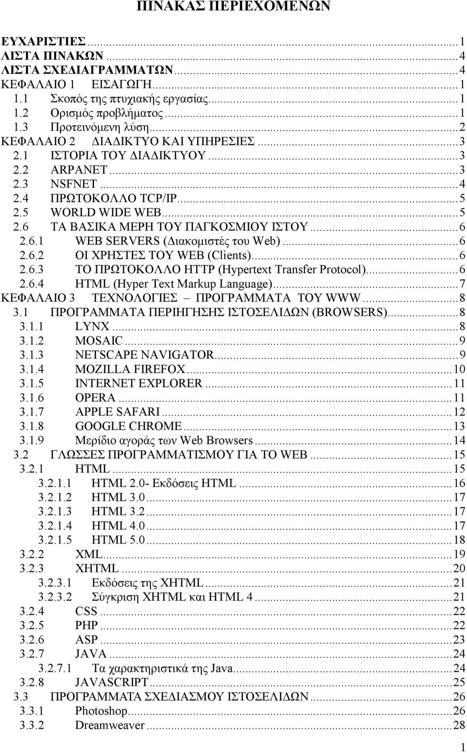 ..6 2.6.2 ΟΙ ΧΡΗΣΤΕΣ ΤΟΥ WEB (Clients)...6 2.6.3 ΤΟ ΠΡΩΤΟΚΟΛΛΟ HTTP (Hypertext Transfer Protocol)...6 2.6.4 HTML (Hyper Text Markup Language)...7 ΚΕΦΑΛΑΙΟ 3 ΤΕΧΝΟΛΟΓΙΕΣ ΠΡΟΓΡΑΜΜΑΤΑ ΤΟΥ WWW...8 3.