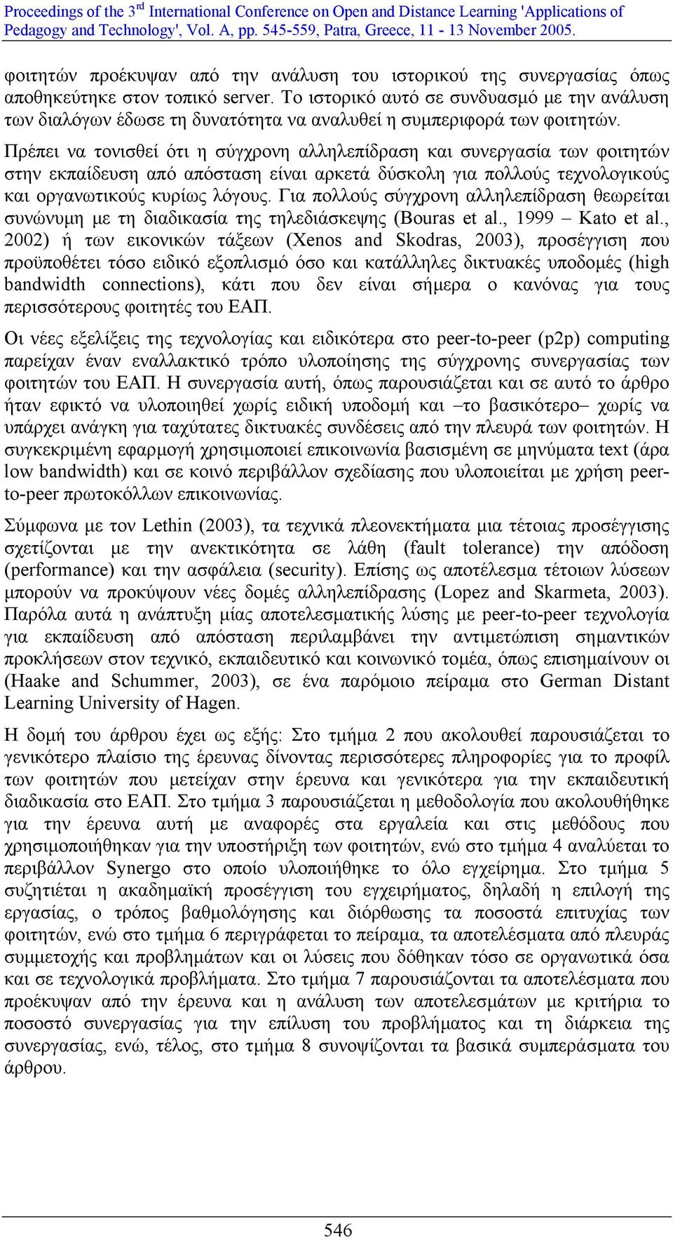 Πρέπει να τονισθεί ότι η σύγχρονη αλληλεπίδραση και συνεργασία των φοιτητών στην εκπαίδευση από απόσταση είναι αρκετά δύσκολη για πολλούς τεχνολογικούς και οργανωτικούς κυρίως λόγους.