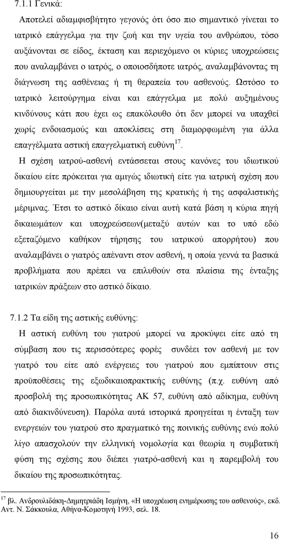 Ωστόσο το ιατρικό λειτούργηµα είναι και επάγγελµα µε πολύ αυξηµένους κινδύνους κάτι που έχει ως επακόλουθο ότι δεν µπορεί να υπαχθεί χωρίς ενδοιασµούς και αποκλίσεις στη διαµορφωµένη για άλλα