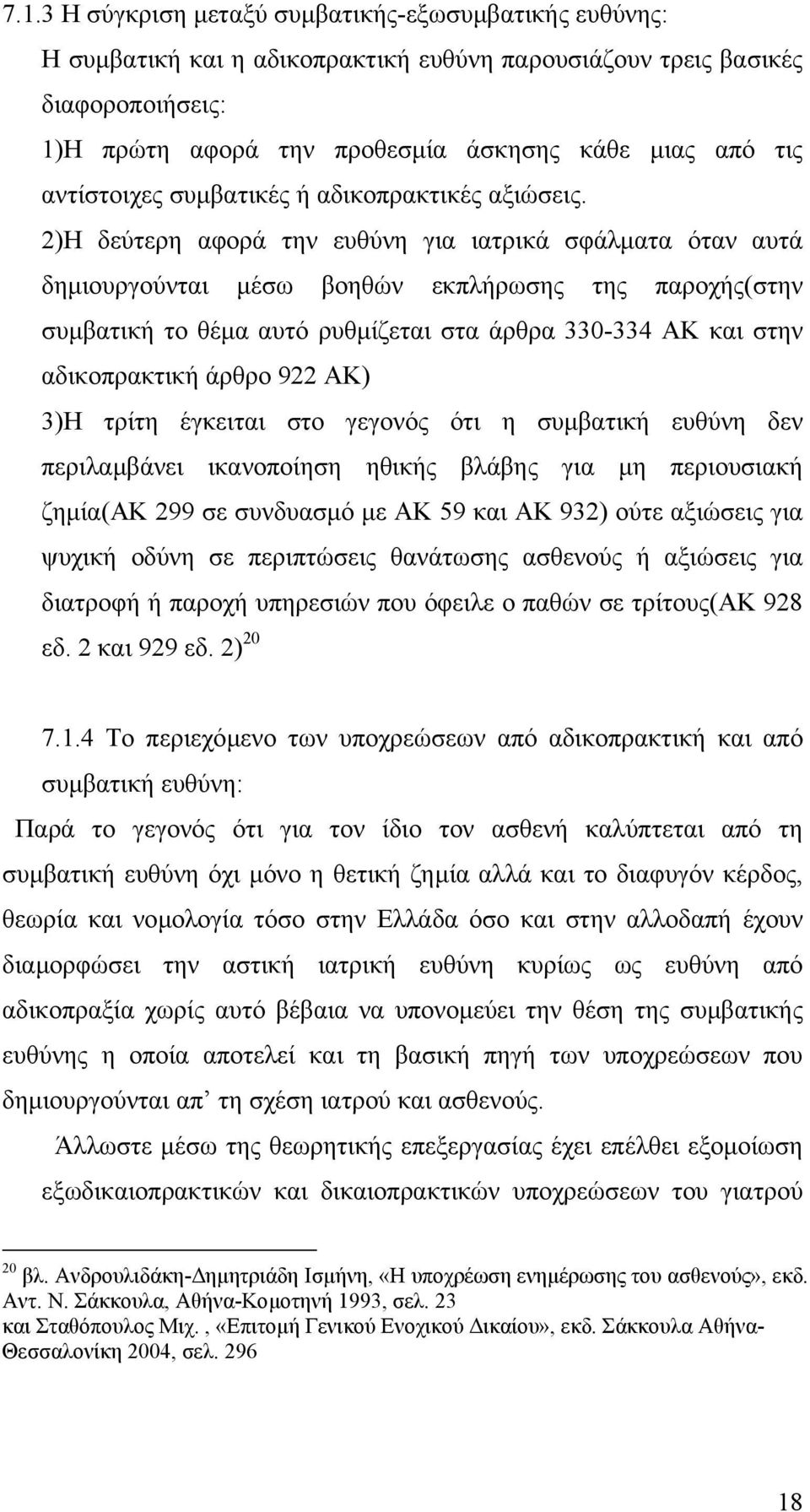 2)Η δεύτερη αφορά την ευθύνη για ιατρικά σφάλµατα όταν αυτά δηµιουργούνται µέσω βοηθών εκπλήρωσης της παροχής(στην συµβατική το θέµα αυτό ρυθµίζεται στα άρθρα 330-334 ΑΚ και στην αδικοπρακτική άρθρο