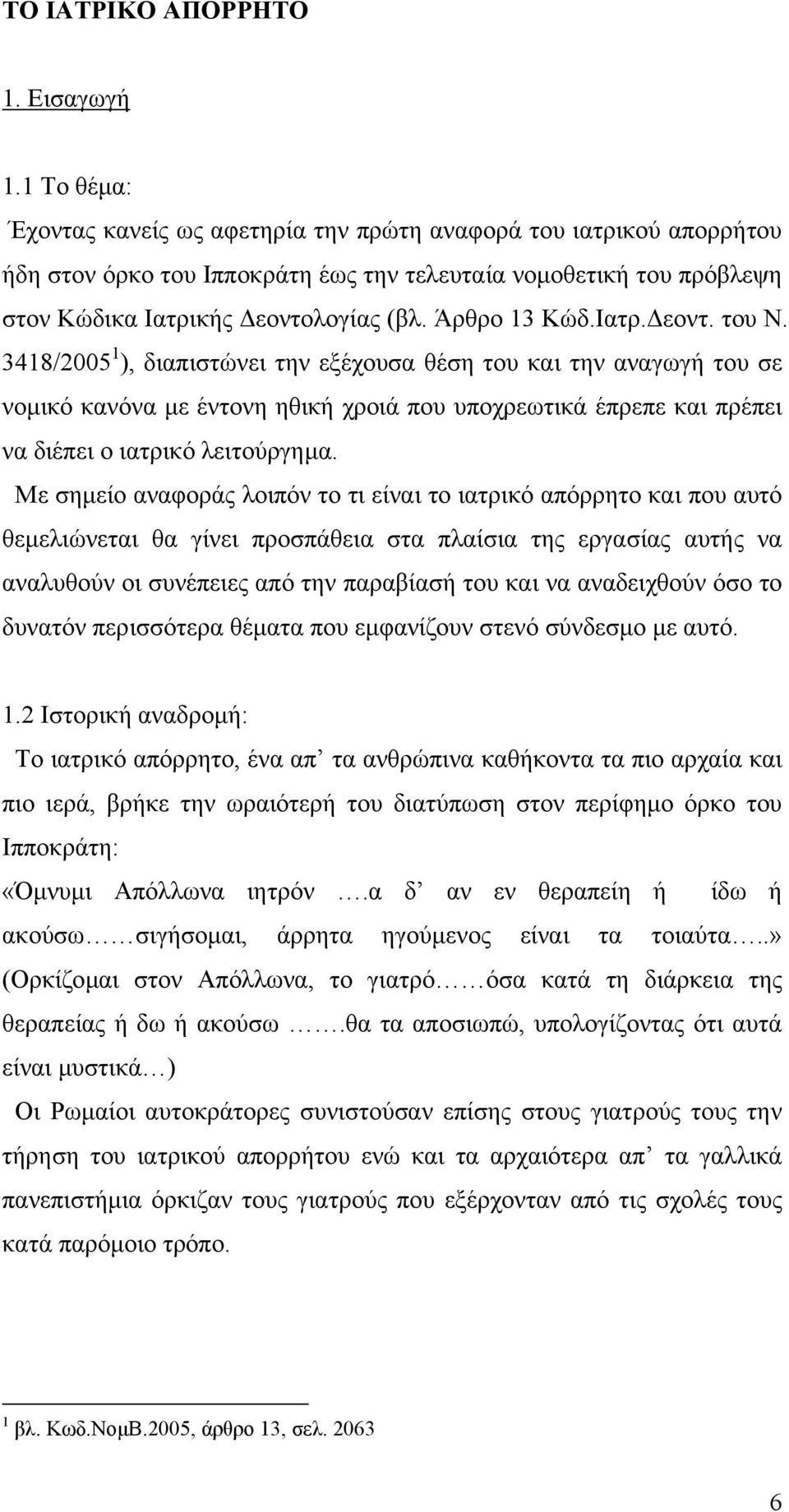 Ιατρ. εοντ. του Ν. 3418/2005 1 ), διαπιστώνει την εξέχουσα θέση του και την αναγωγή του σε νοµικό κανόνα µε έντονη ηθική χροιά που υποχρεωτικά έπρεπε και πρέπει να διέπει ο ιατρικό λειτούργηµα.