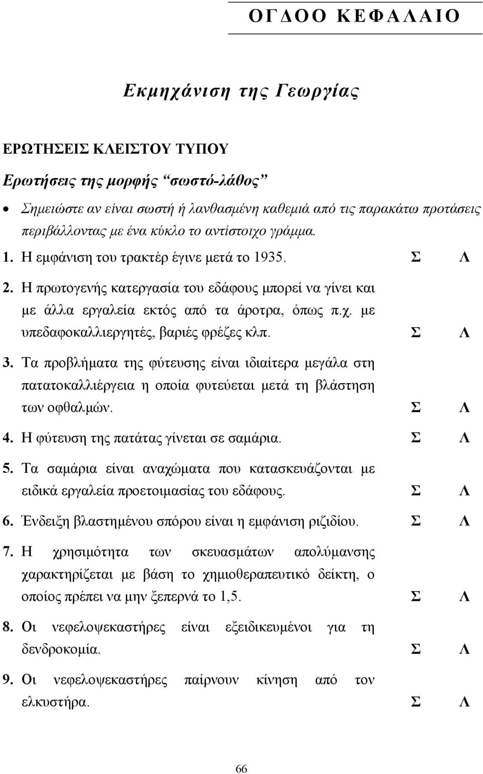 Σ Λ 3. Τα προβλήµατα της φύτευσης είναι ιδιαίτερα µεγάλα στη πατατοκαλλιέργεια η οποία φυτεύεται µετά τη βλάστηση των οφθαλµών. Σ Λ 4. Η φύτευση της πατάτας γίνεται σε σαµάρια. Σ Λ 5.