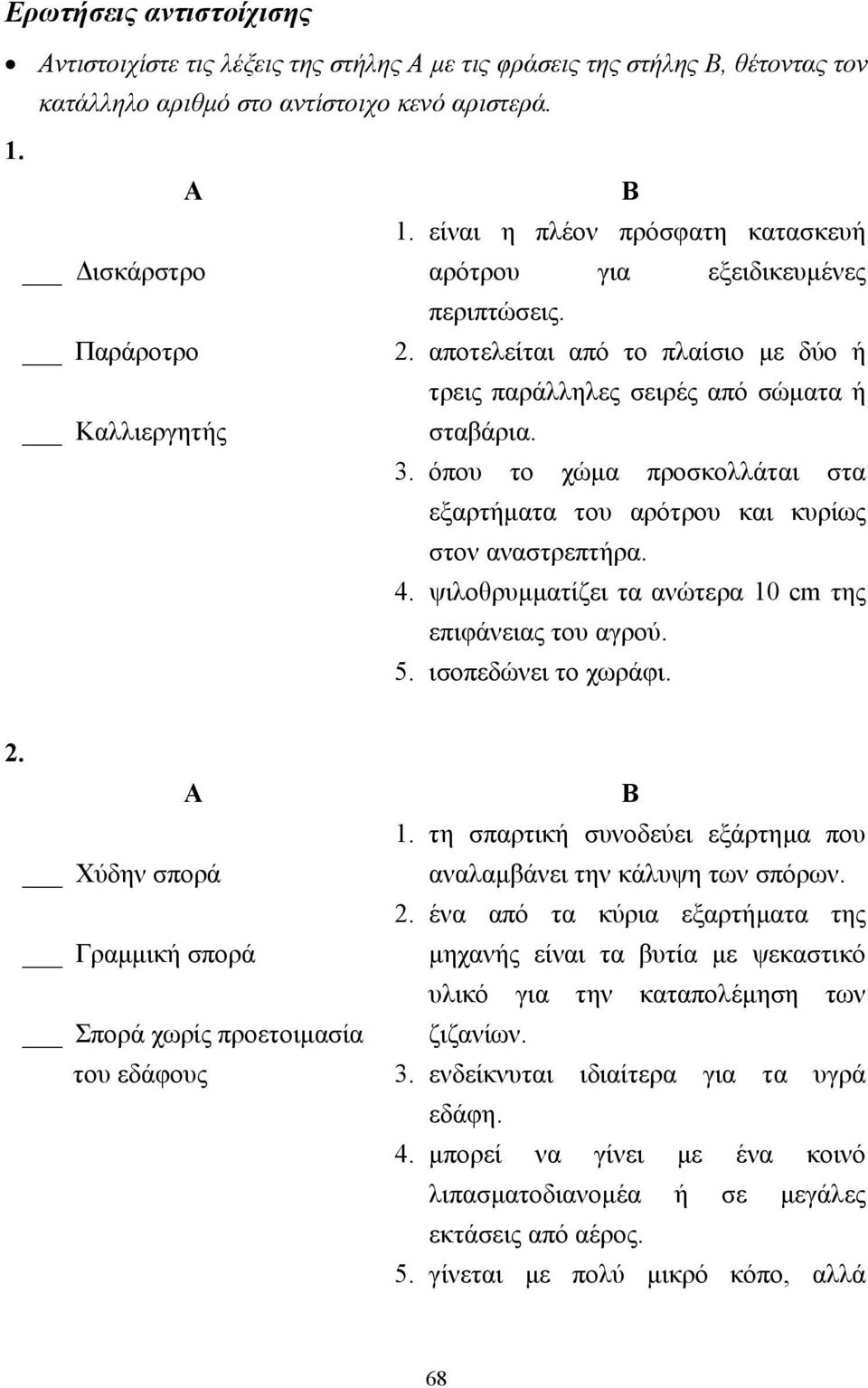 όπου το χώµα προσκολλάται στα εξαρτήµατα του αρότρου και κυρίως στον αναστρεπτήρα. 4. ψιλοθρυµµατίζει τα ανώτερα 10 cm της επιφάνειας του αγρού. 5. ισοπεδώνει το χωράφι. 2.