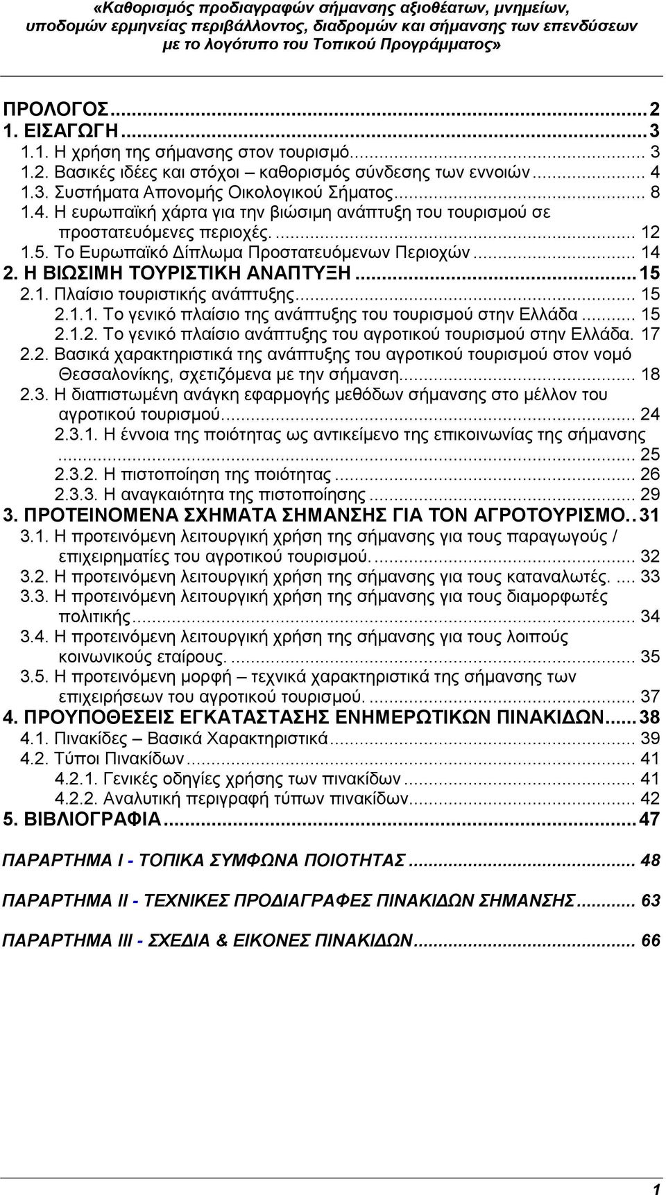 .. 14 2. Η ΒΙΩΣΙΜΗ ΤΟΥΡΙΣΤΙΚΗ ΑΝΑΠΤΥΞΗ... 15 2.1. Πλαίσιο τουριστικής ανάπτυξης... 15 2.1.1. Το γενικό πλαίσιο της ανάπτυξης του τουρισμού στην Ελλάδα... 15 2.1.2. Το γενικό πλαίσιο ανάπτυξης του αγροτικού τουρισμού στην Ελλάδα.