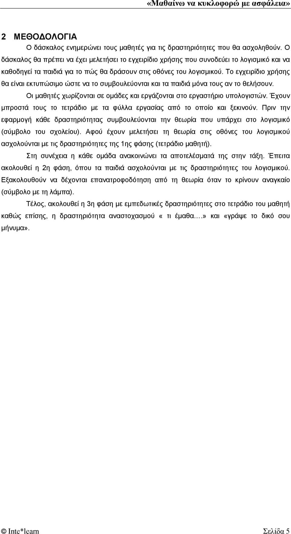 Το εγχειρίδιο χρήσης θα είναι εκτυπώσιμο ώστε να το συμβουλεύονται και τα παιδιά μόνα τους αν το θελήσουν. Οι μαθητές χωρίζονται σε ομάδες και εργάζονται στο εργαστήριο υπολογιστών.