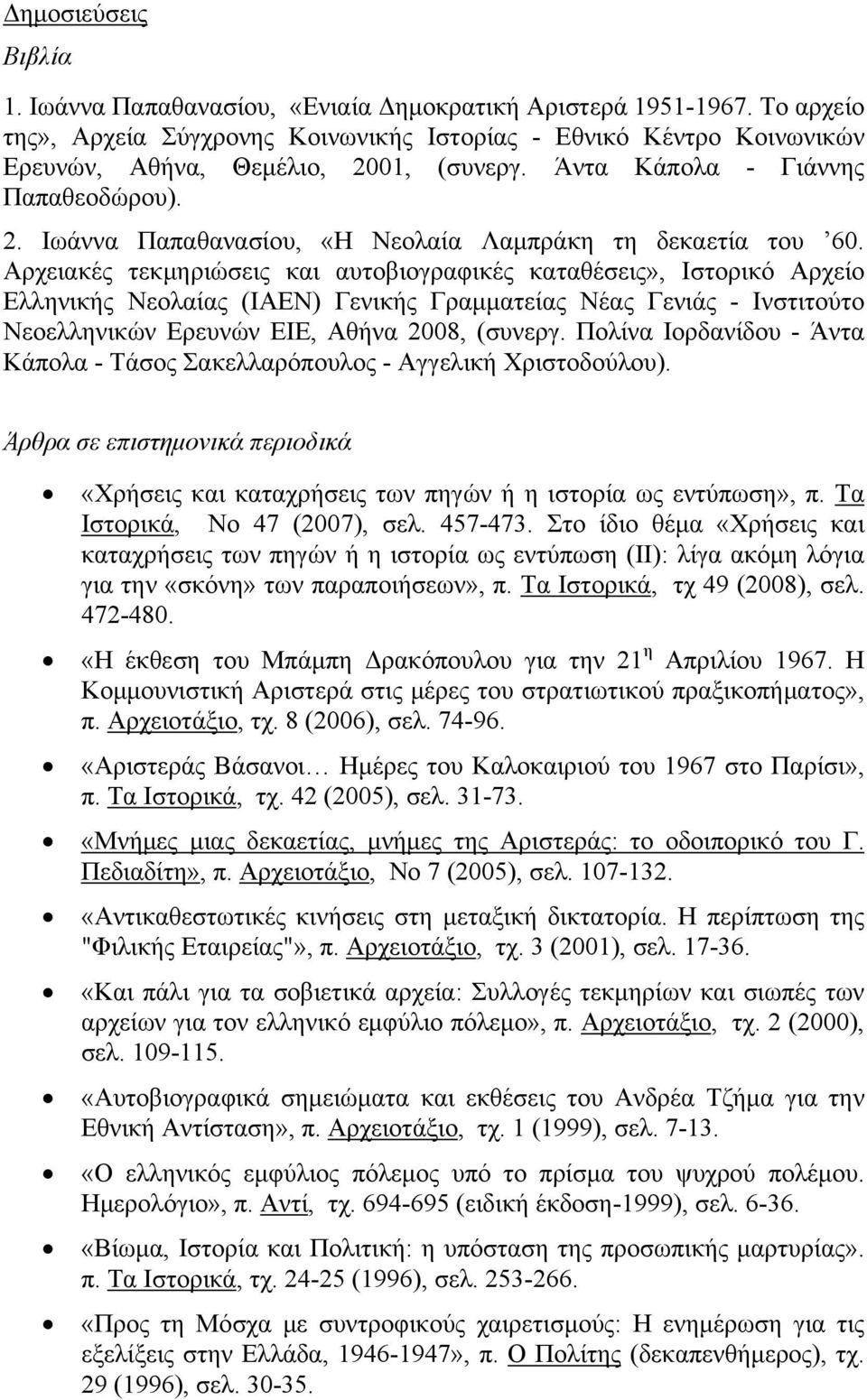 Αρχειακές τεκμηριώσεις και αυτοβιογραφικές καταθέσεις», Ιστορικό Αρχείο Ελληνικής Νεολαίας (ΙΑΕΝ) Γενικής Γραμματείας Νέας Γενιάς - Ινστιτούτο Νεοελληνικών Ερευνών ΕΙΕ, Αθήνα 2008, (συνεργ.