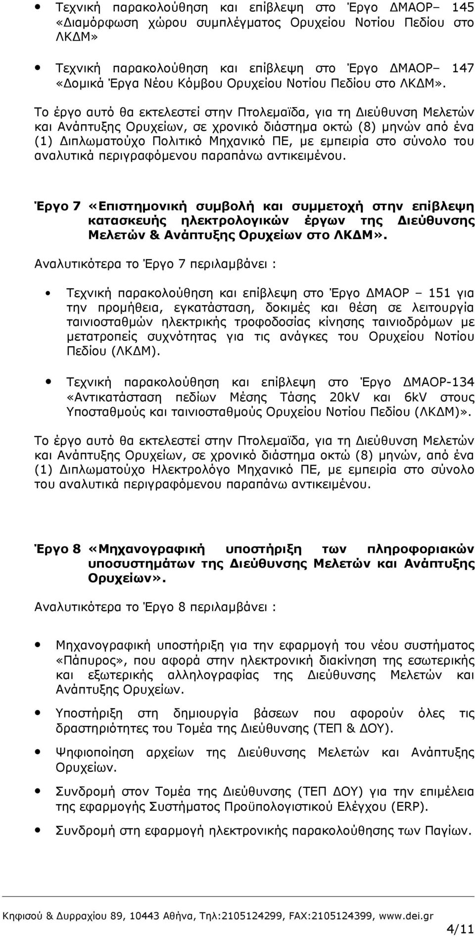 Το έργο αυτό θα εκτελεστεί στην Πτολεμαϊδα, για τη Διεύθυνση Μελετών και Ανάπτυξης Ορυχείων, σε χρονικό διάστημα οκτώ (8) μηνών από ένα (1) Διπλωματούχο Πολιτικό Μηχανικό ΠΕ, με εμπειρία στο σύνολο