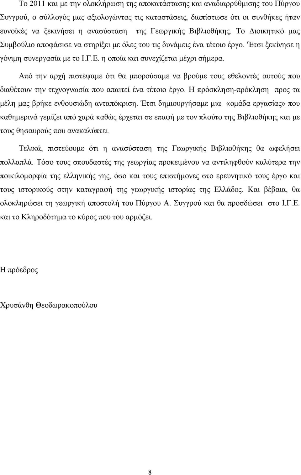 η οποία και συνεχίζεται μέχρι σήμερα. Από την αρχή πιστέψαμε ότι θα μπορούσαμε να βρούμε τους εθελοντές αυτούς που διαθέτουν την τεχνογνωσία που απαιτεί ένα τέτοιο έργο.