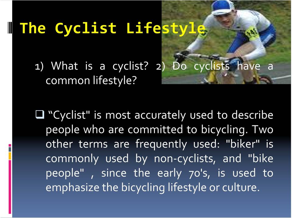 Two other terms are frequently used: "biker" is commonly used by non cyclists, and