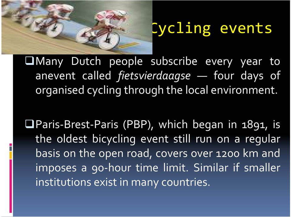 Paris Brest Paris (PBP), which began in 1891, is the oldest bicycling event still run on a