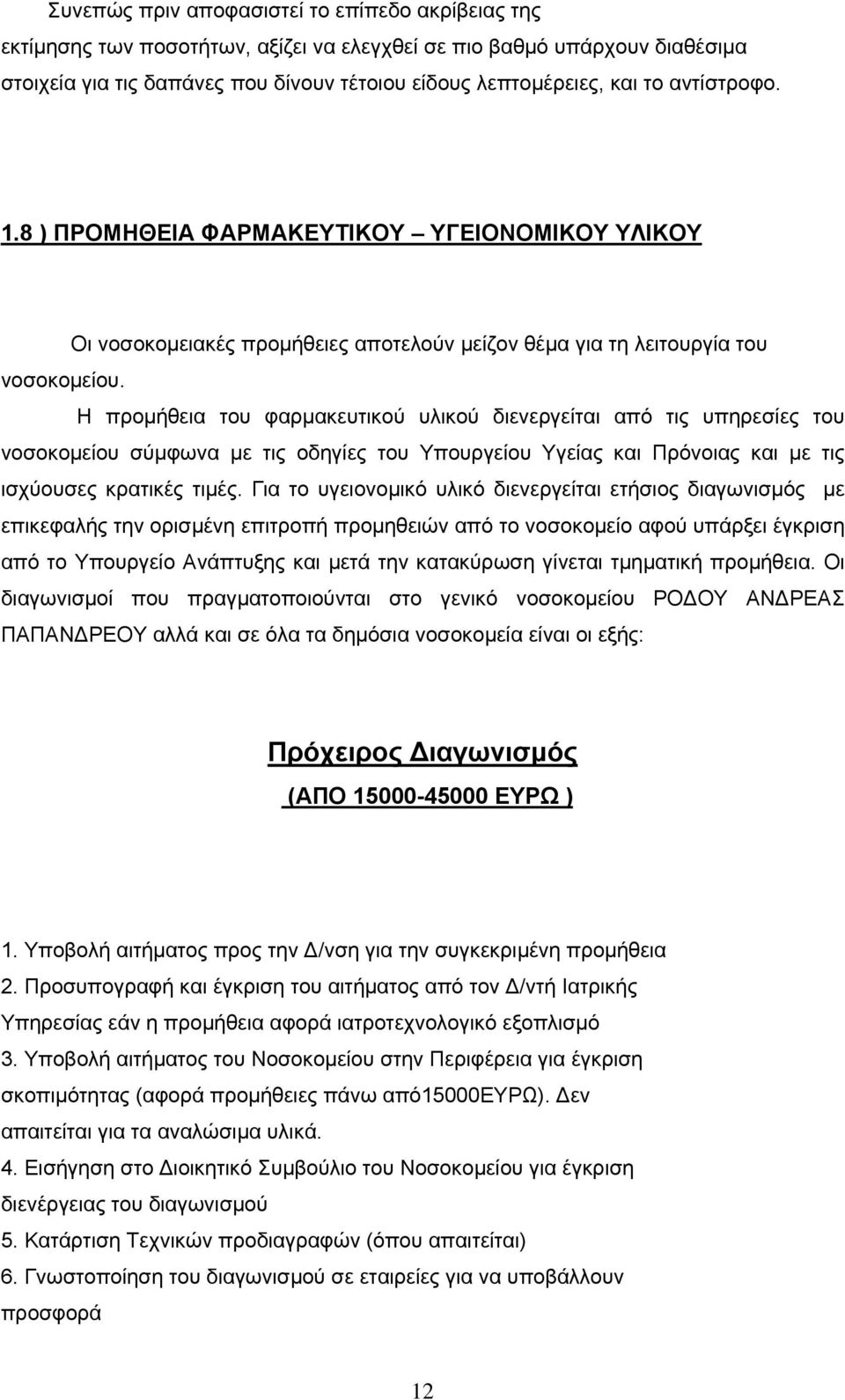 Η προμήθεια του φαρμακευτικού υλικού διενεργείται από τις υπηρεσίες του νοσοκομείου σύμφωνα με τις οδηγίες του Υπουργείου Υγείας και Πρόνοιας και με τις ισχύουσες κρατικές τιμές.