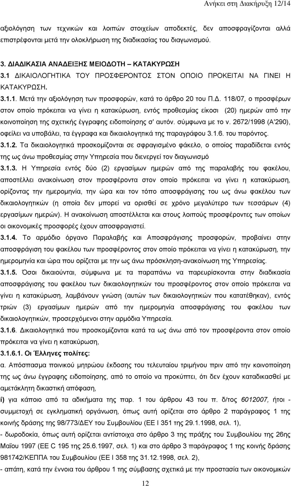 σύμφωνα με το ν. 2672/1998 (Α'290), οφείλει να υποβάλει, τα έγγραφα και δικαιολογητικά της παραγράφου 3.1.6. του παρόντος. 3.1.2. Τα δικαιολογητικά προσκομίζονται σε σφραγισμένο φάκελο, ο οποίος παραδίδεται εντός της ως άνω προθεσμίας στην Υπηρεσία που διενεργεί τον διαγωνισμό 3.