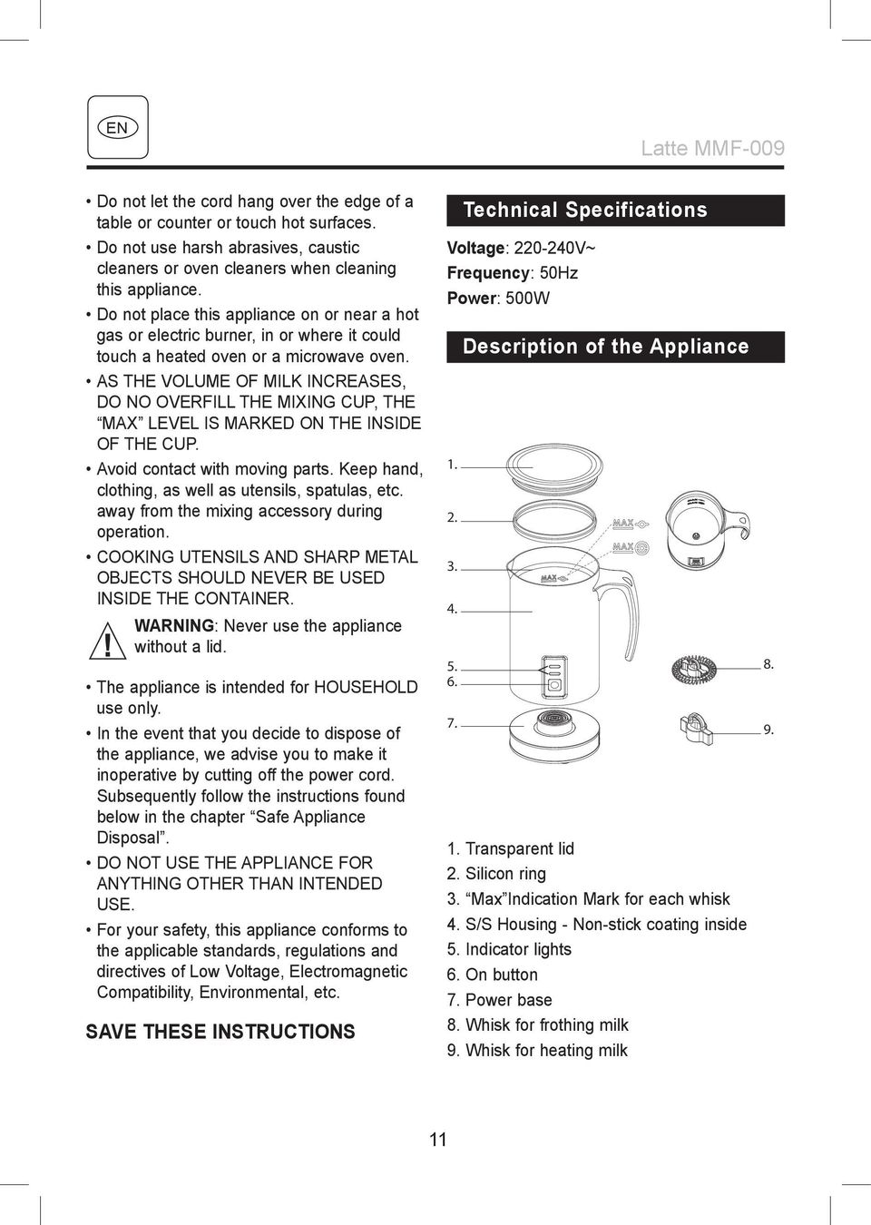 AS THE VOLUME OF MILK INCREASES, DO NO OVERFILL THE MIXING CUP, THE MAX LEVEL IS MARKED ON THE INSIDE OF THE CUP. Avoid contact with moving parts.