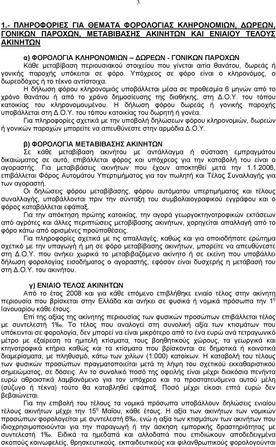 Η δήλωση φόρου κληρονομιάς υποβάλλεται μέσα σε προθεσμία 6 μηνών από το χρόνο θανάτου ή από το χρόνο δημοσίευσης της διαθήκης, στη Δ.Ο.Υ. του τόπου κατοικίας του κληρονομουμένου.