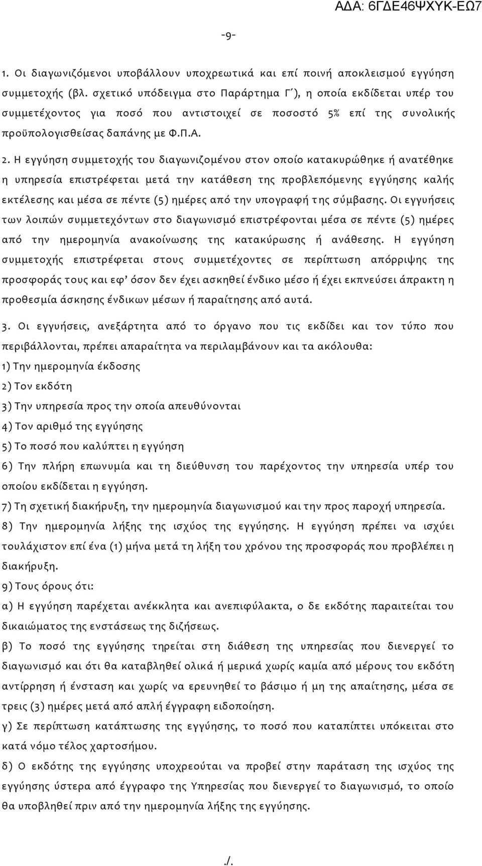 Η εγγύηση συμμετοχής του διαγωνιζομένου στον οποίο κατακυρώθηκε ή ανατέθηκε η υπηρεσία επιστρέφεται μετά την κατάθεση της προβλεπόμενης εγγύησης καλής εκτέλεσης και μέσα σε πέντε (5) ημέρες από την