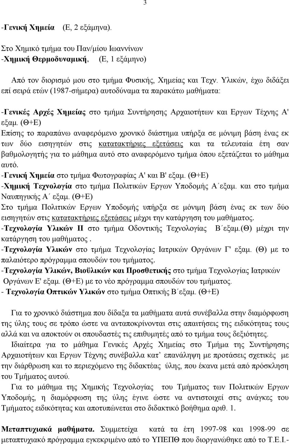 (Θ+Ε) Επίσης το παραπάνω αναφερόμενο χρονικό διάστημα υπήρξα σε μόνιμη βάση ένας εκ των δύο εισηγητών στις κατατακτήριες εξετάσεις και τα τελευταία έτη σαν βαθμολογητής για το μάθημα αυτό στο