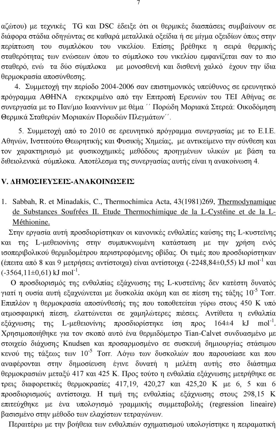 Επίσης βρέθηκε η σειρά θερμικής σταθερότητας των ενώσεων όπου το σύμπλοκο του νικελίου εμφανίζεται σαν το πιο σταθερό, ενώ τα δύο σύμπλοκα με μονοσθενή και δισθενή χαλκό έχουν την ίδια θερμοκρασία