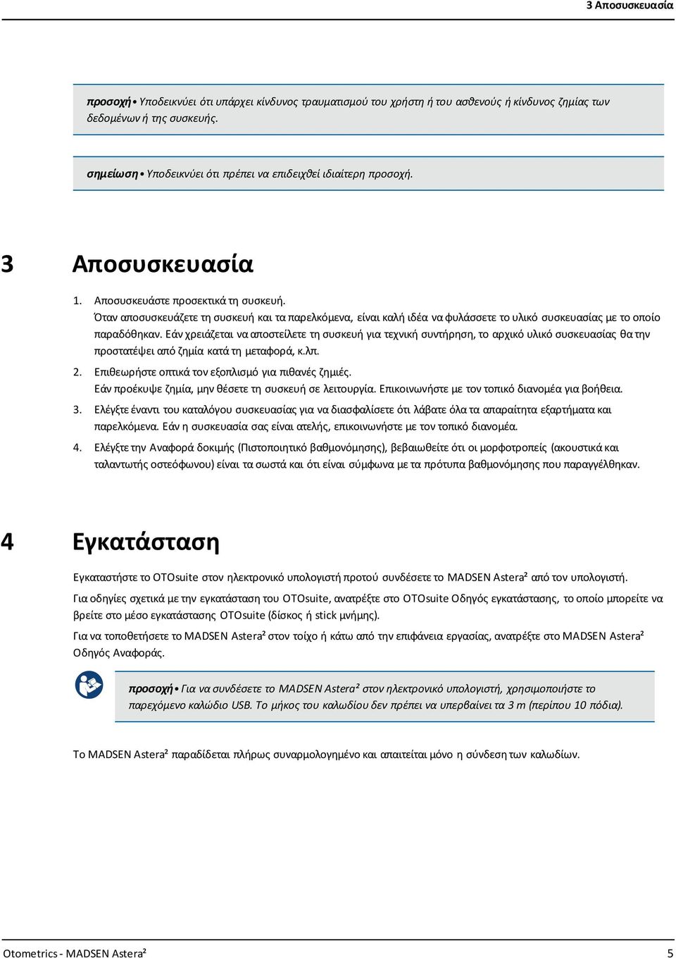 Όταν αποσυσκευάζετε τη συσκευή και τα παρελκόμενα, είναι καλή ιδέα να φυλάσσετε το υλικό συσκευασίας με το οποίο παραδόθηκαν.