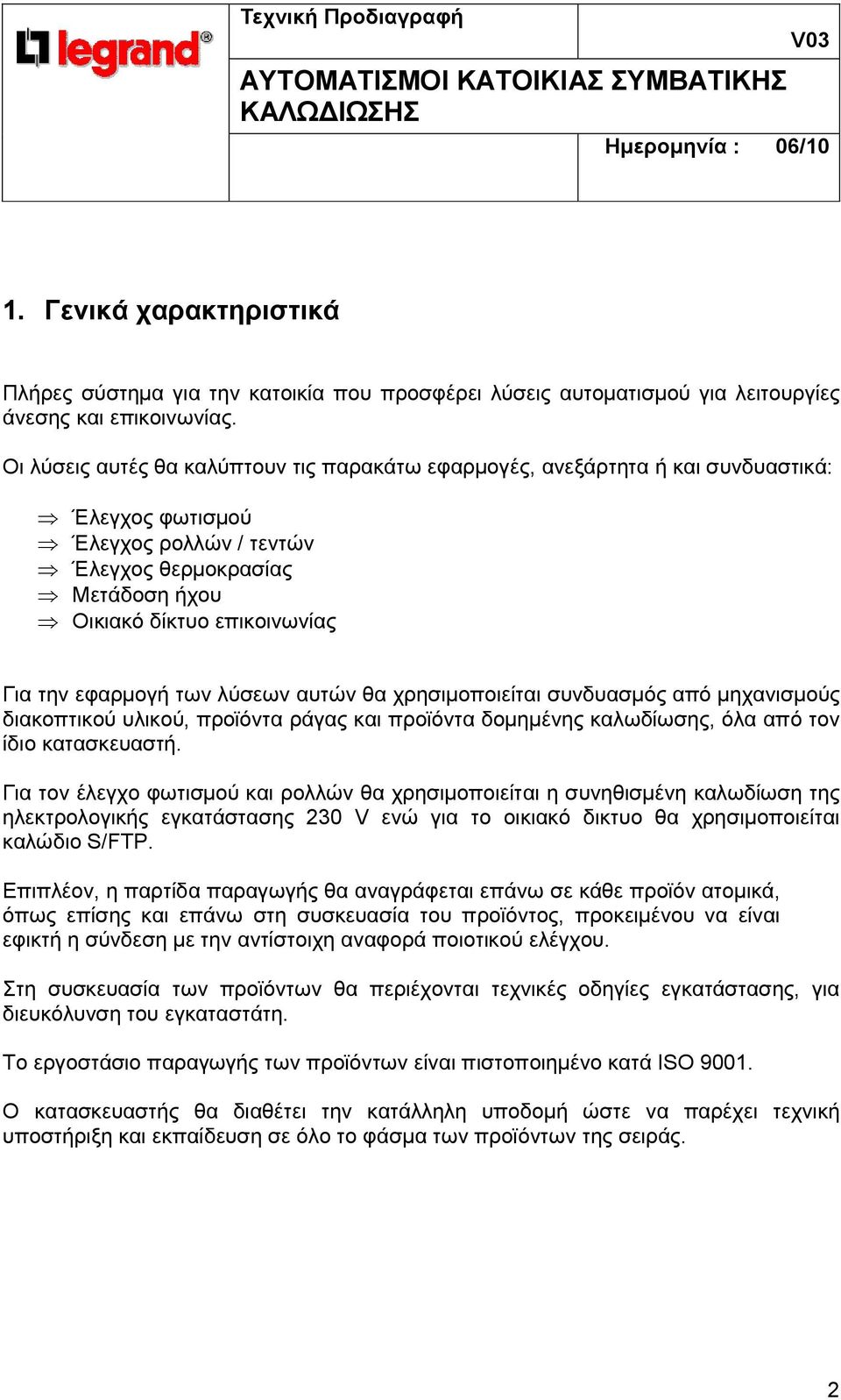 εφαρµογή των λύσεων αυτών θα χρησιµοποιείται συνδυασµός από µηχανισµούς διακοπτικού υλικού, προϊόντα ράγας και προϊόντα δοµηµένης καλωδίωσης, όλα από τον ίδιο κατασκευαστή.